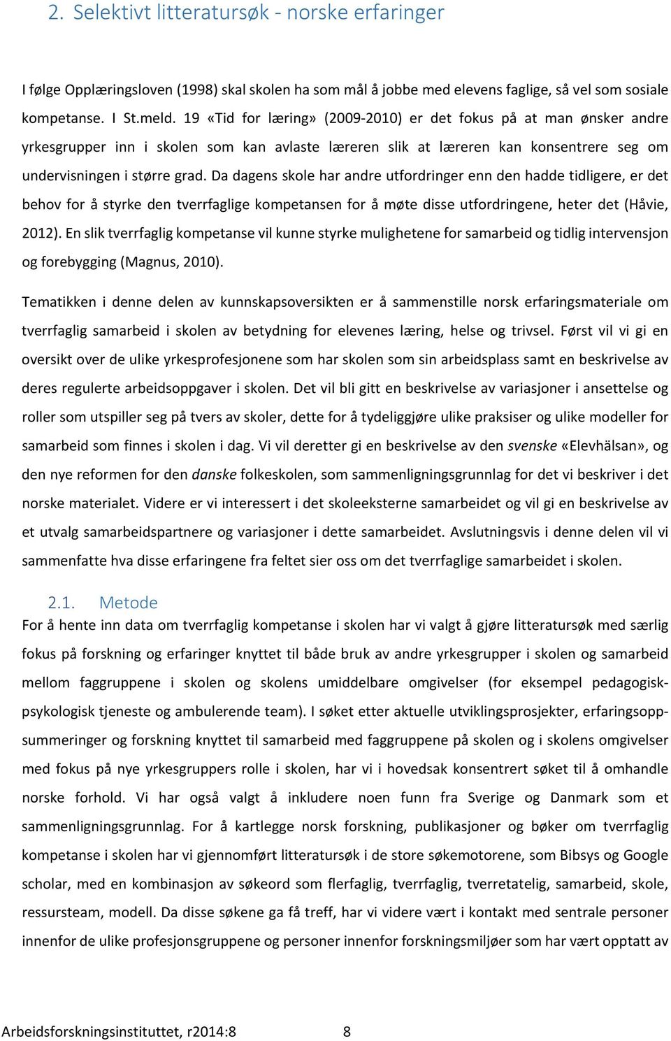 Da dagens skole har andre utfordringer enn den hadde tidligere, er det behov for å styrke den tverrfaglige kompetansen for å møte disse utfordringene, heter det (Håvie, 2012).