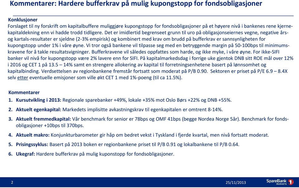 Det er imidlertid begrenseet grunn til uro på obligasjonseiernes vegne, negative årsog kartals-resultater er sjeldne (2-3% empirisk) og kombinert med krav om brudd på bufferkrav er sannsynligheten