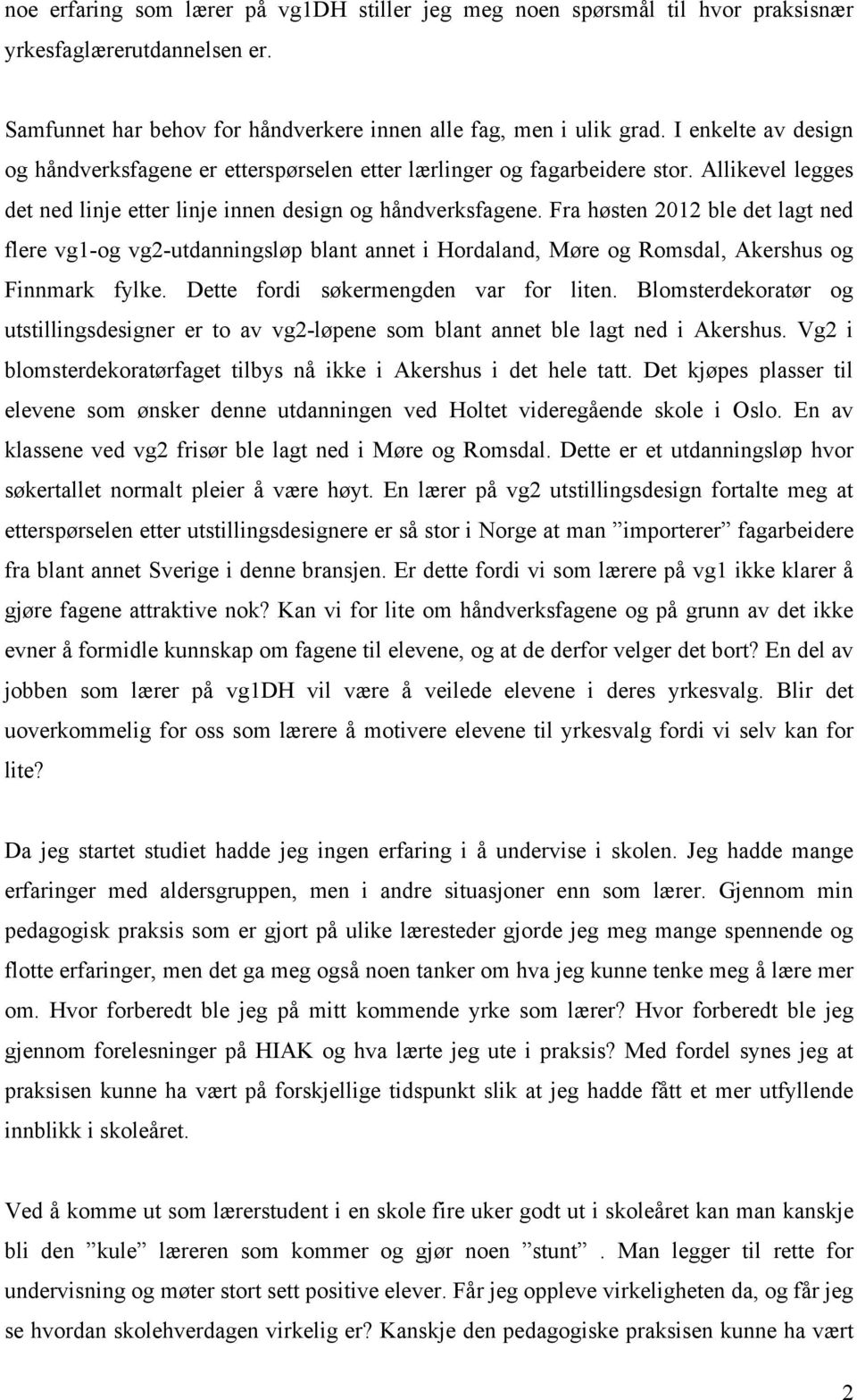 Fra høsten 2012 ble det lagt ned flere vg1-og vg2-utdanningsløp blant annet i Hordaland, Møre og Romsdal, Akershus og Finnmark fylke. Dette fordi søkermengden var for liten.