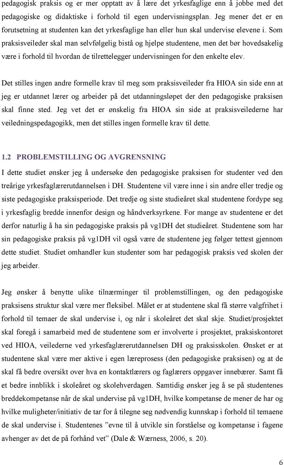 Som praksisveileder skal man selvfølgelig bistå og hjelpe studentene, men det bør hovedsakelig være i forhold til hvordan de tilrettelegger undervisningen for den enkelte elev.