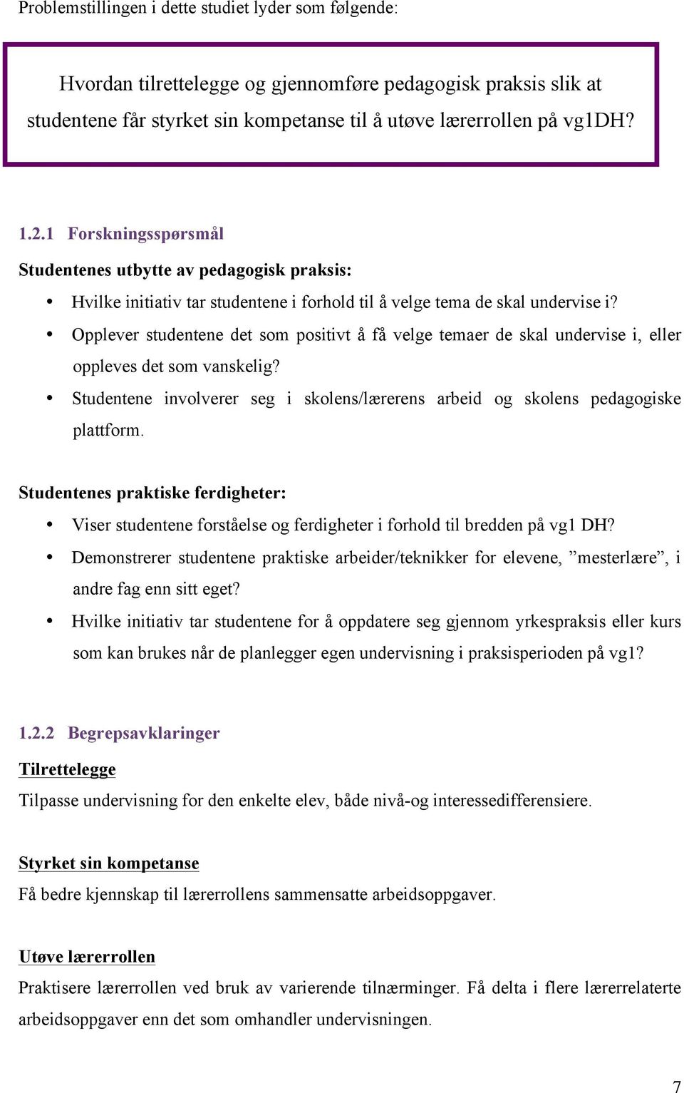 Opplever studentene det som positivt å få velge temaer de skal undervise i, eller oppleves det som vanskelig? Studentene involverer seg i skolens/lærerens arbeid og skolens pedagogiske plattform.