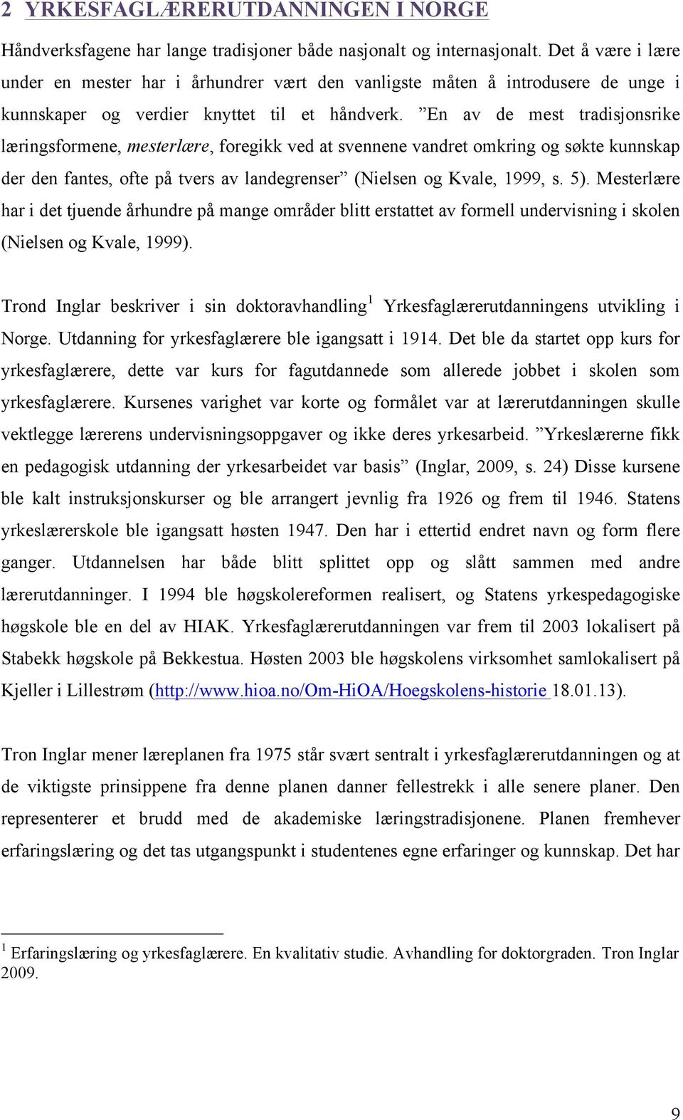 En av de mest tradisjonsrike læringsformene, mesterlære, foregikk ved at svennene vandret omkring og søkte kunnskap der den fantes, ofte på tvers av landegrenser (Nielsen og Kvale, 1999, s. 5).