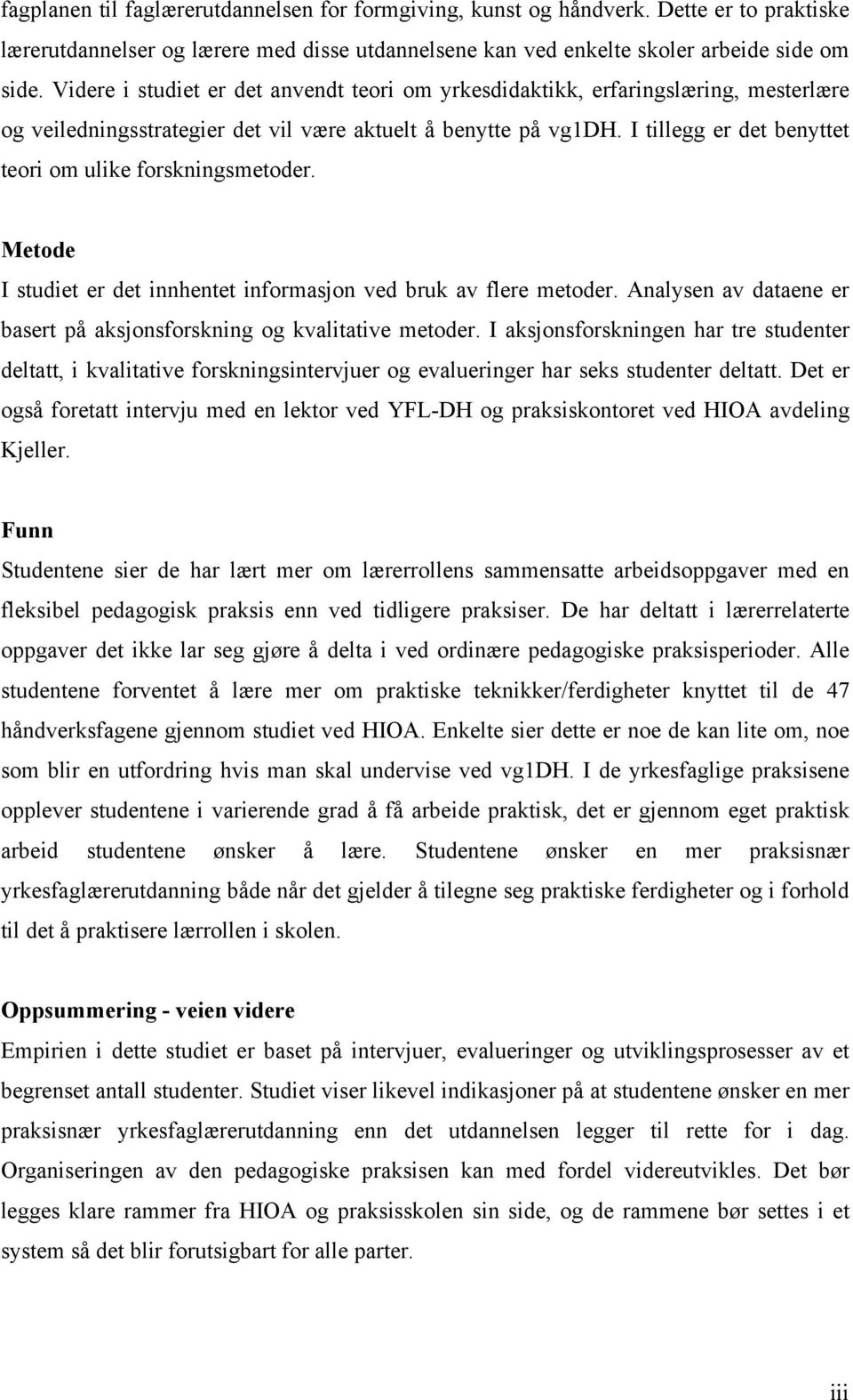 I tillegg er det benyttet teori om ulike forskningsmetoder. Metode I studiet er det innhentet informasjon ved bruk av flere metoder.