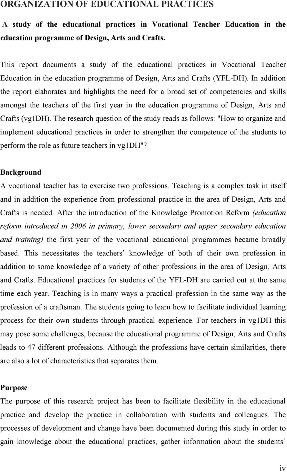 In addition the report elaborates and highlights the need for a broad set of competencies and skills amongst the teachers of the first year in the education programme of Design, Arts and Crafts