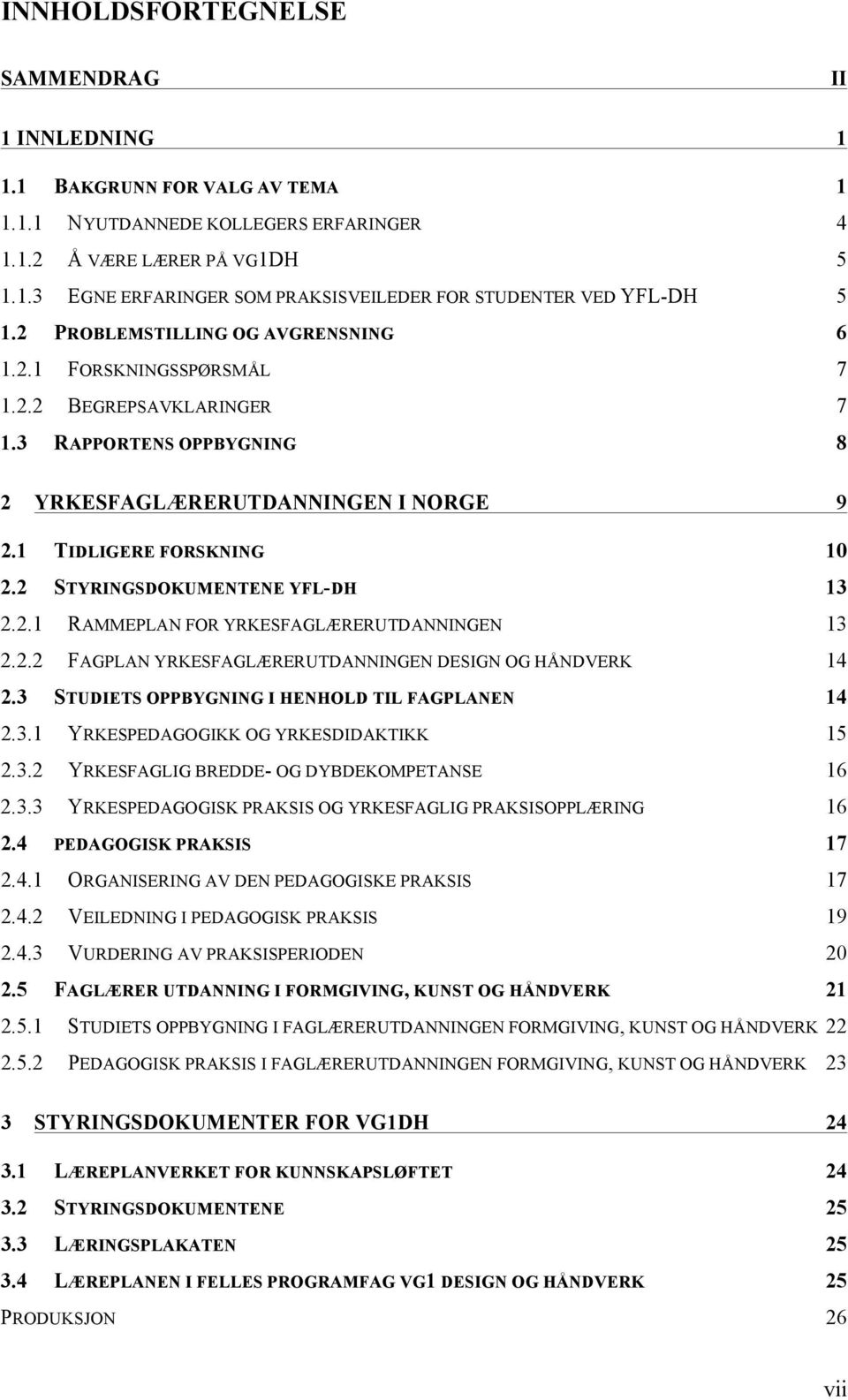 2 STYRINGSDOKUMENTENE YFL-DH 13 2.2.1 RAMMEPLAN FOR YRKESFAGLÆRERUTDANNINGEN 13 2.2.2 FAGPLAN YRKESFAGLÆRERUTDANNINGEN DESIGN OG HÅNDVERK 14 2.3 STUDIETS OPPBYGNING I HENHOLD TIL FAGPLANEN 14 2.3.1 YRKESPEDAGOGIKK OG YRKESDIDAKTIKK 15 2.