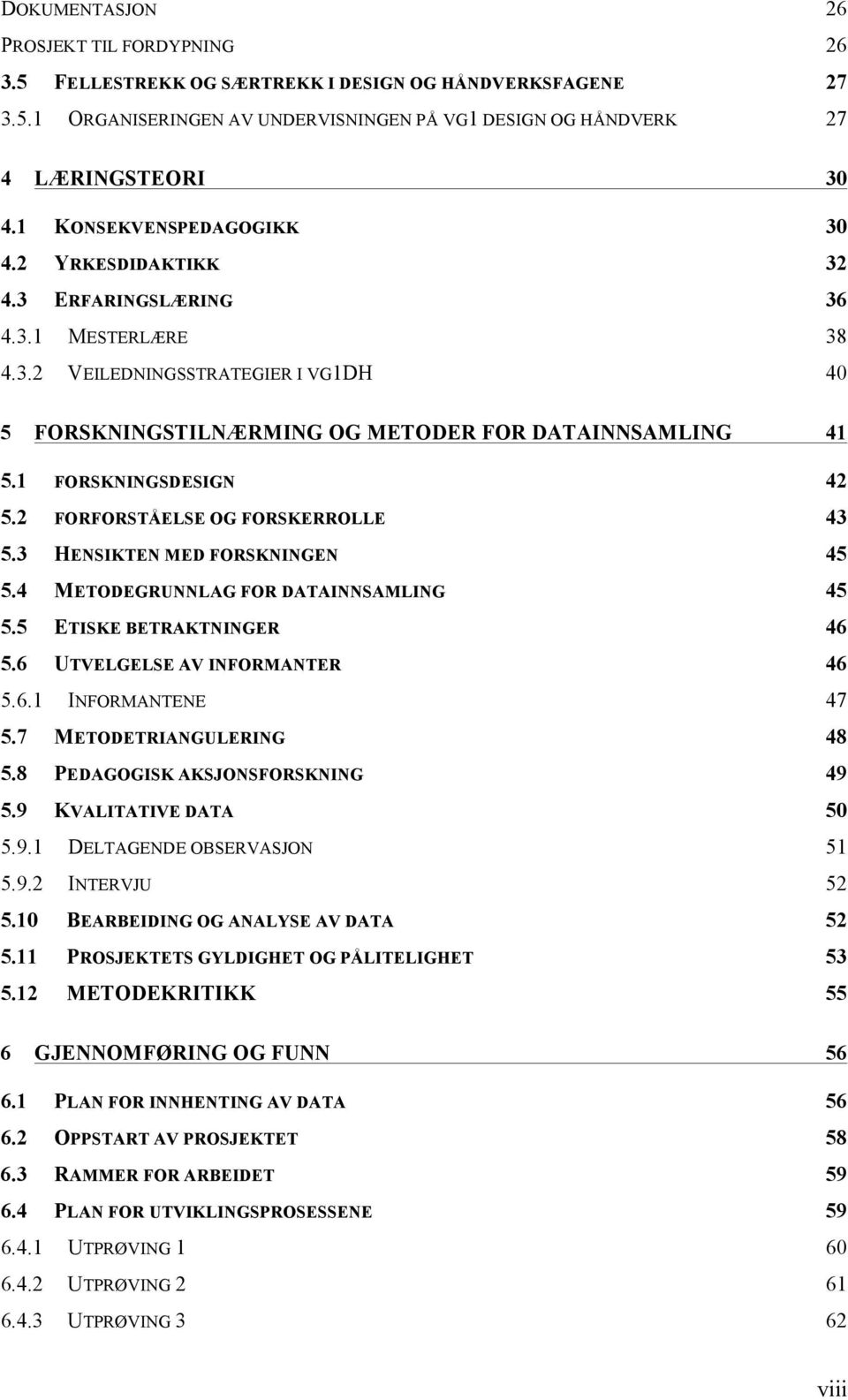 1 FORSKNINGSDESIGN 42 5.2 FORFORSTÅELSE OG FORSKERROLLE 43 5.3 HENSIKTEN MED FORSKNINGEN 45 5.4 METODEGRUNNLAG FOR DATAINNSAMLING 45 5.5 ETISKE BETRAKTNINGER 46 5.6 UTVELGELSE AV INFORMANTER 46 5.6.1 INFORMANTENE 47 5.