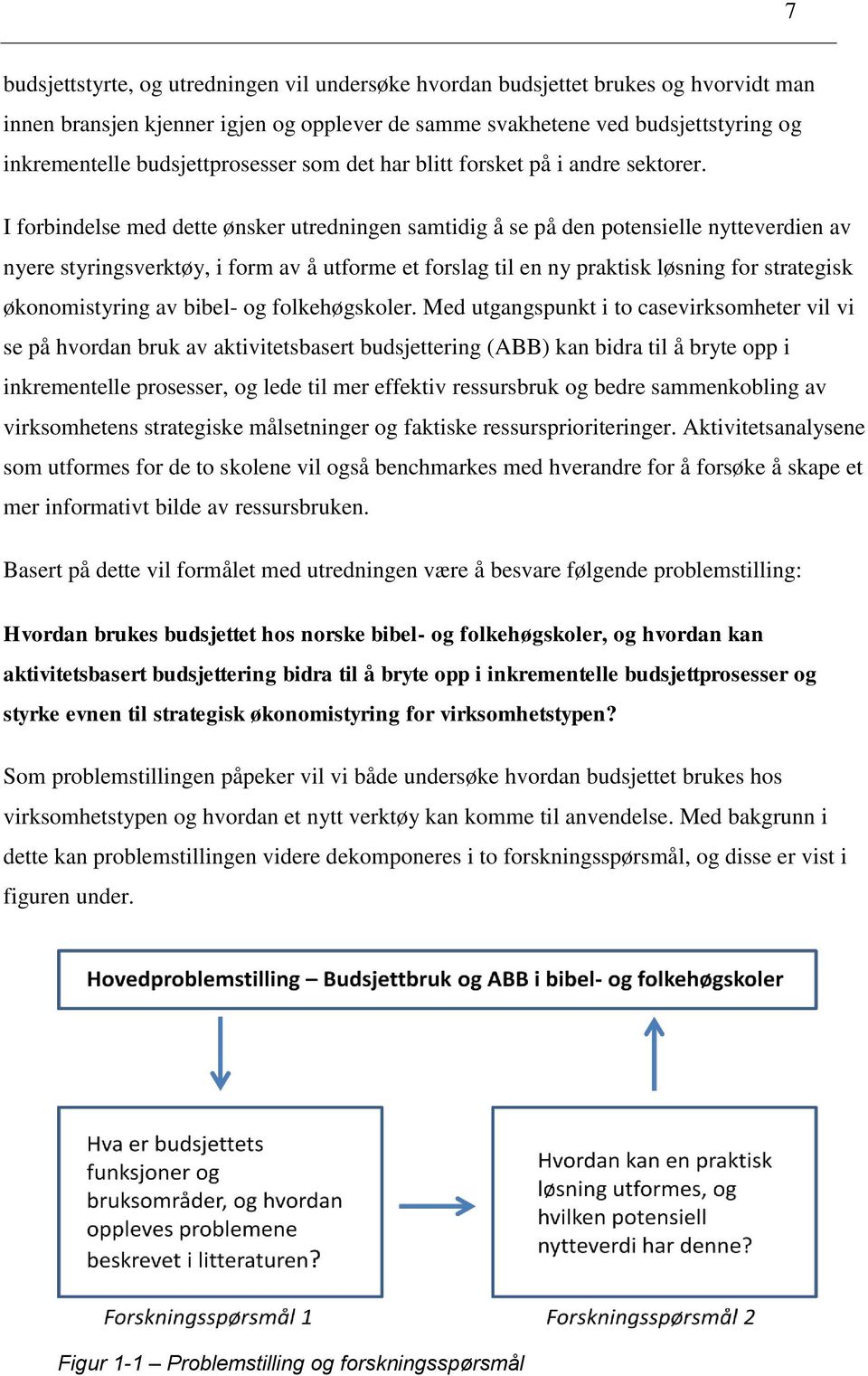 I forbindelse med dette ønsker utredningen samtidig å se på den potensielle nytteverdien av nyere styringsverktøy, i form av å utforme et forslag til en ny praktisk løsning for strategisk