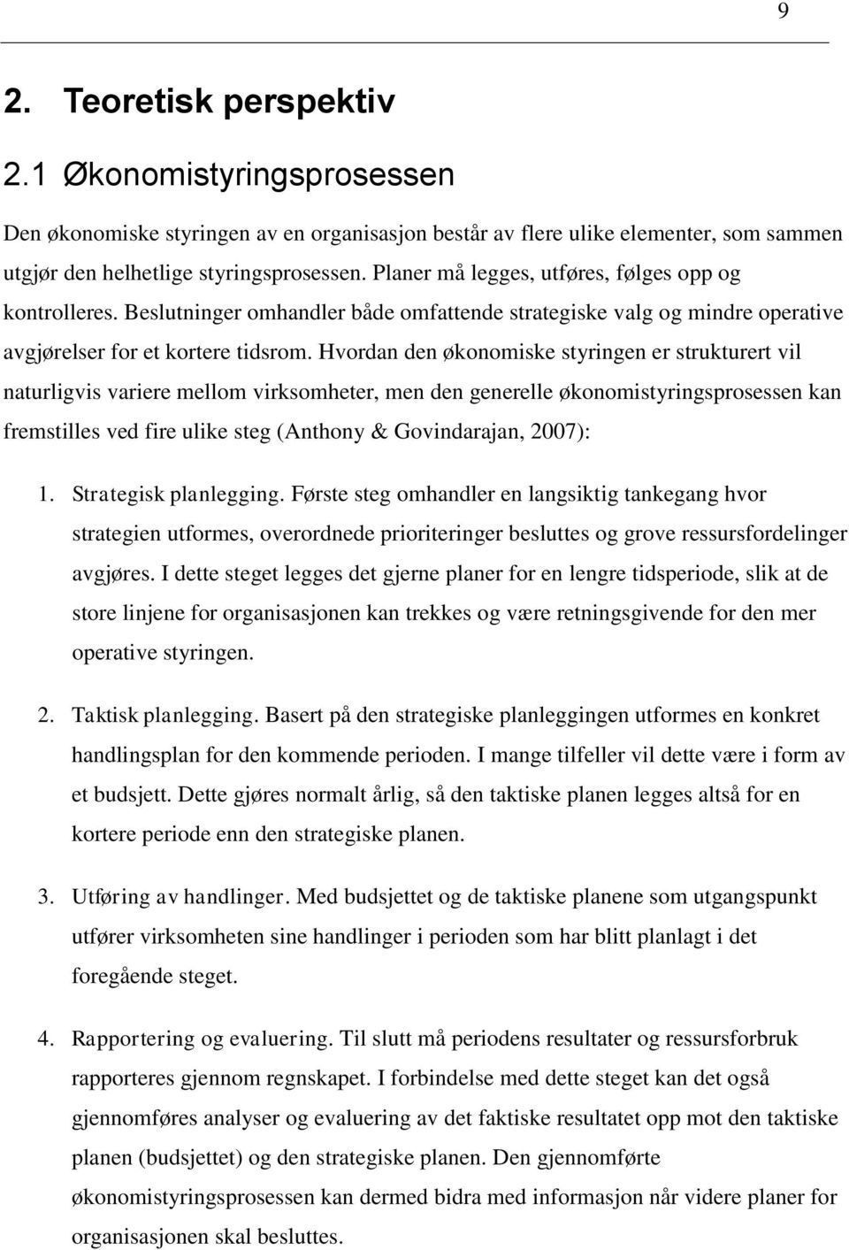 Hvordan den økonomiske styringen er strukturert vil naturligvis variere mellom virksomheter, men den generelle økonomistyringsprosessen kan fremstilles ved fire ulike steg (Anthony & Govindarajan,