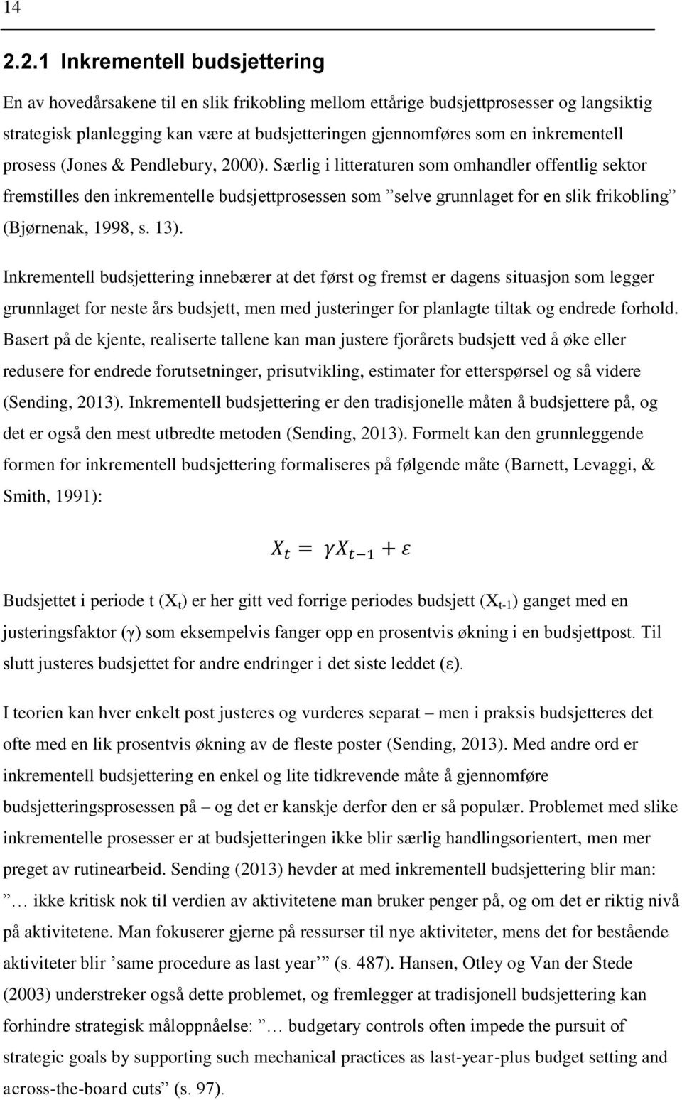 Særlig i litteraturen som omhandler offentlig sektor fremstilles den inkrementelle budsjettprosessen som selve grunnlaget for en slik frikobling (Bjørnenak, 1998, s. 13).