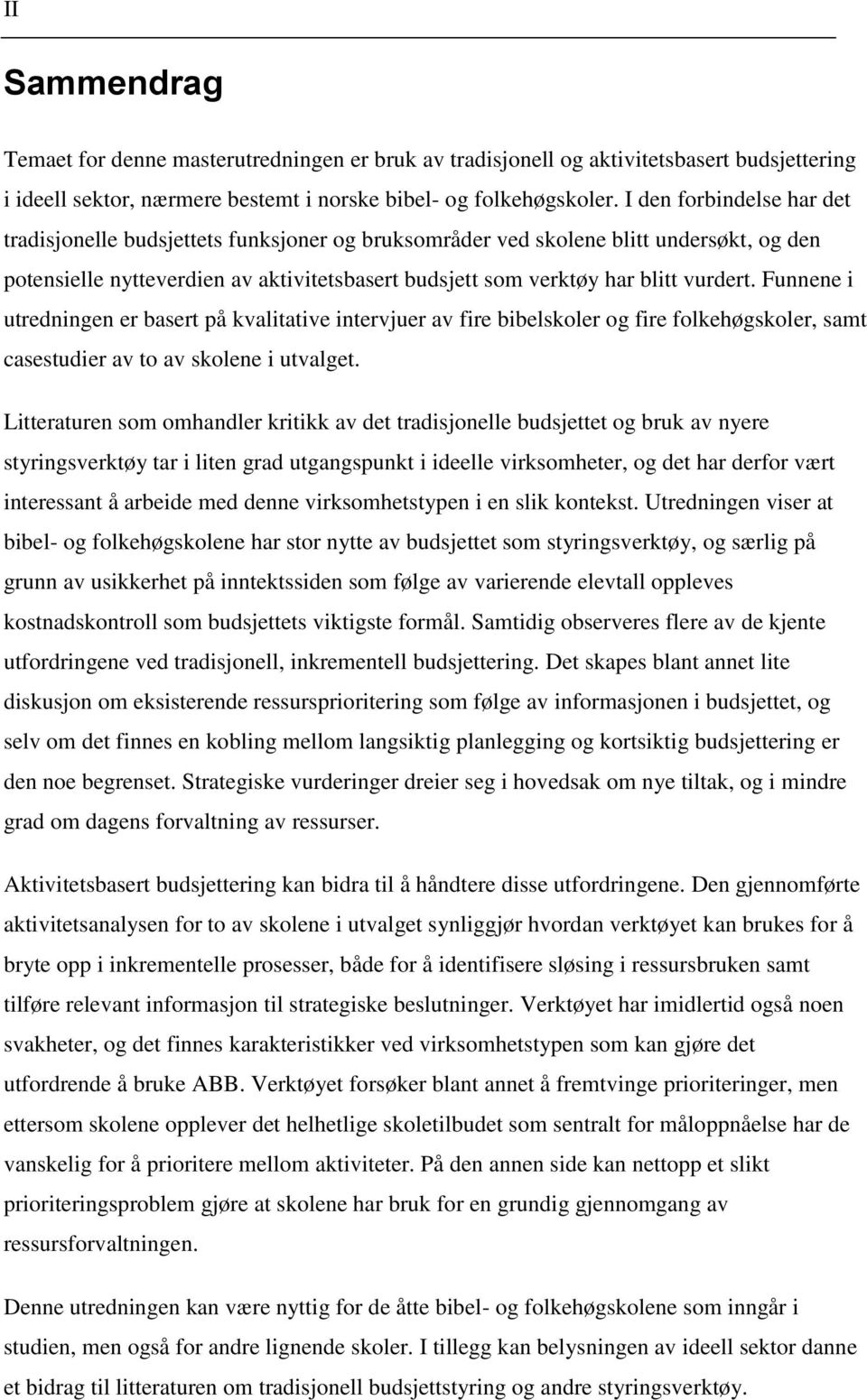 Funnene i utredningen er basert på kvalitative intervjuer av fire bibelskoler og fire folkehøgskoler, samt casestudier av to av skolene i utvalget.