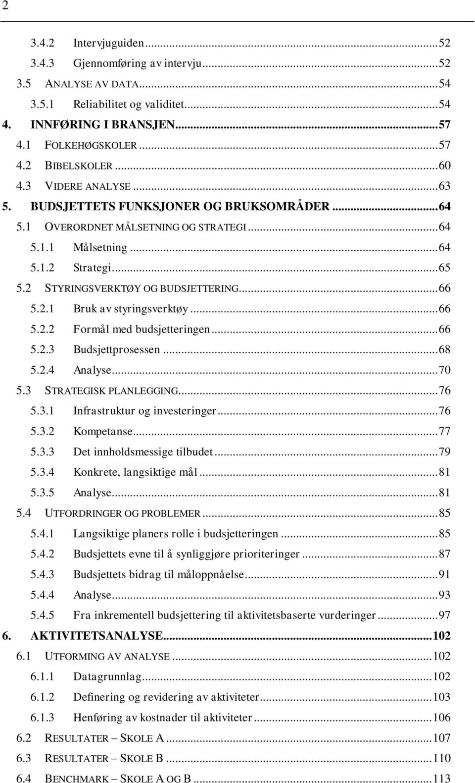 2 STYRINGSVERKTØY OG BUDSJETTERING... 66 5.2.1 Bruk av styringsverktøy... 66 5.2.2 Formål med budsjetteringen... 66 5.2.3 Budsjettprosessen... 68 5.2.4 Analyse... 70 5.3 STRATEGISK PLANLEGGING... 76 5.