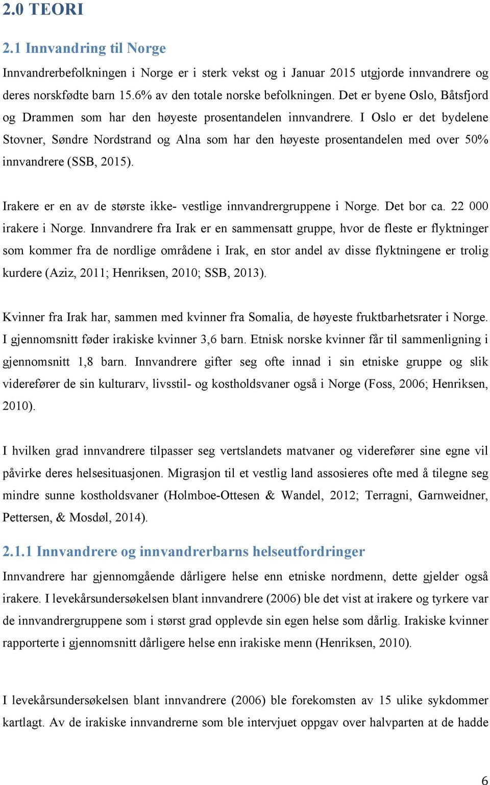 I Oslo er det bydelene Stovner, Søndre Nordstrand og Alna som har den høyeste prosentandelen med over 50% innvandrere (SSB, 2015).