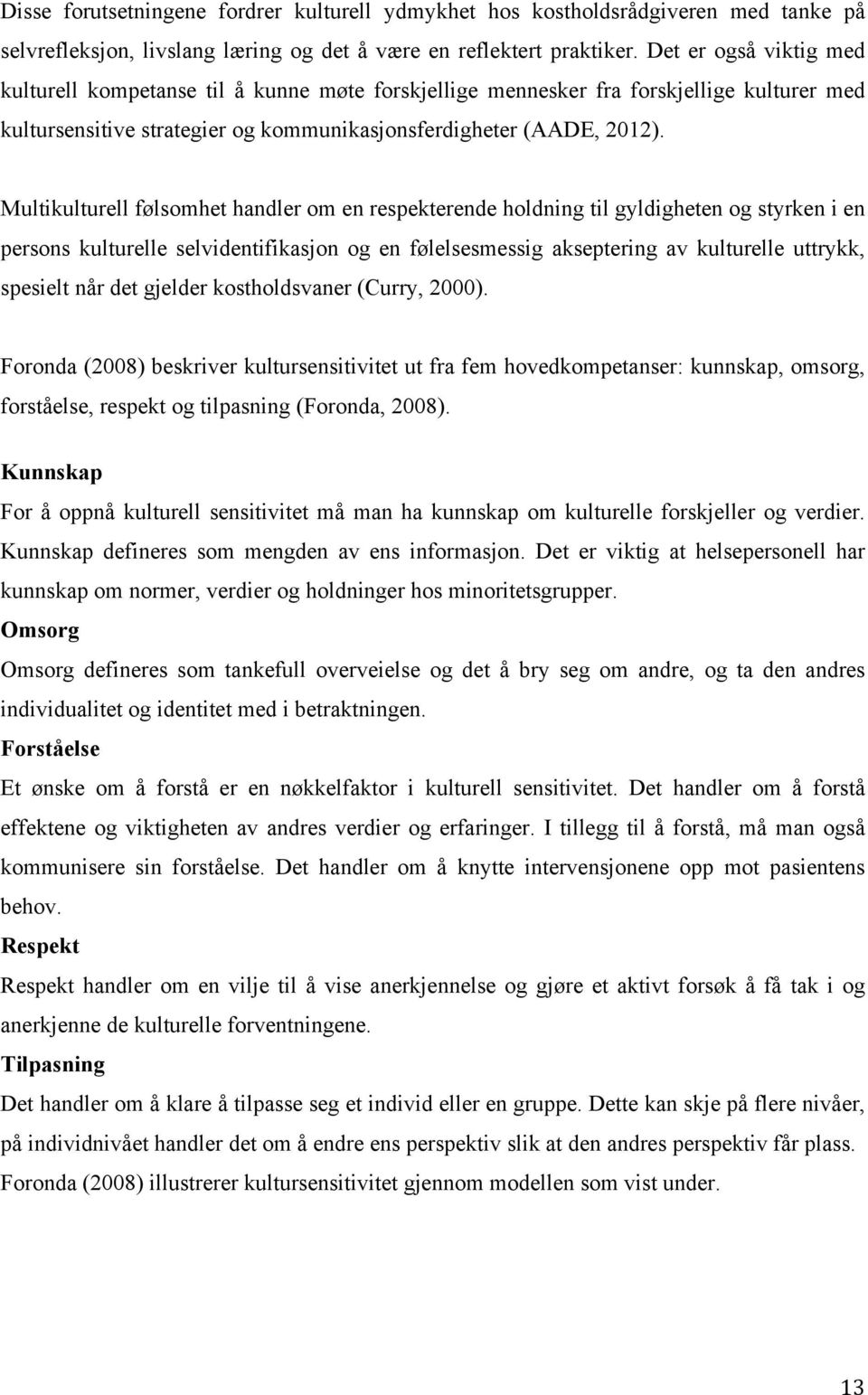 Multikulturell følsomhet handler om en respekterende holdning til gyldigheten og styrken i en persons kulturelle selvidentifikasjon og en følelsesmessig akseptering av kulturelle uttrykk, spesielt