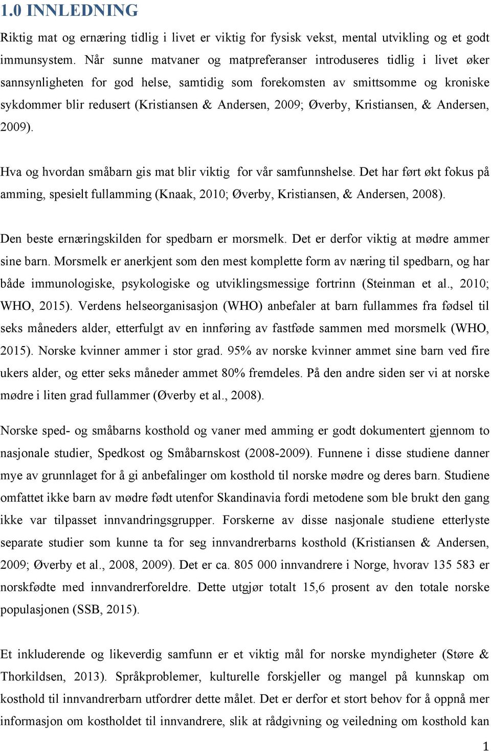 Andersen, 2009; Øverby, Kristiansen, & Andersen, 2009). Hva og hvordan småbarn gis mat blir viktig for vår samfunnshelse.