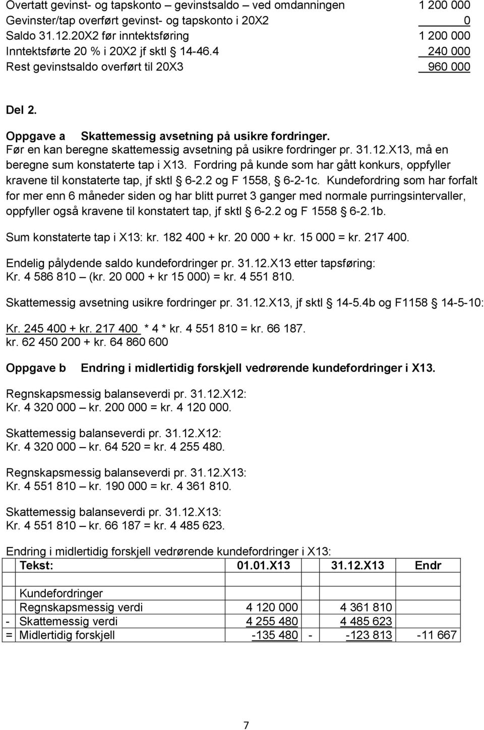 Før en kan beregne skattemessig avsetning på usikre fordringer pr. 31.12.X13, må en beregne sum konstaterte tap i X13.