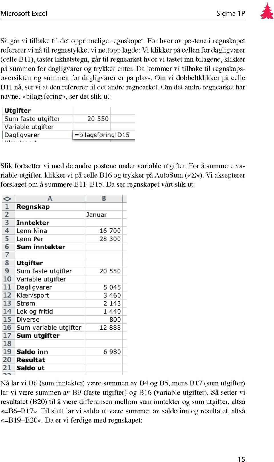 bilagene, klikker på summen for dagligvarer og trykker enter. Da kommer vi tilbake til regnskapsoversikten og summen for dagligvarer er på plass.