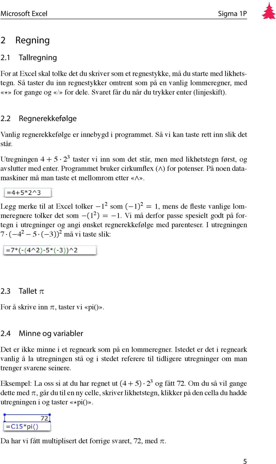 2 Regnerekkefølge Vanlig regnerekkefølge er innebygd i programmet. Så vi kan taste rett inn slik det står.