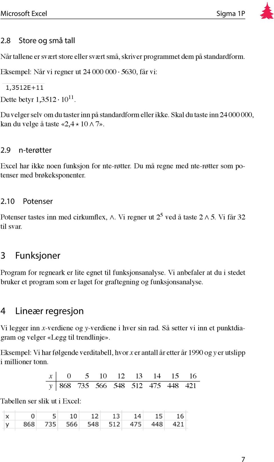 Du må regne med nte-røtter som potenser med brøkeksponenter. 2.10 Potenser Potenser tastes inn med cirkumflex,. Vi regner ut 2 5 ved å taste 2 5. Vi får 32 til svar.