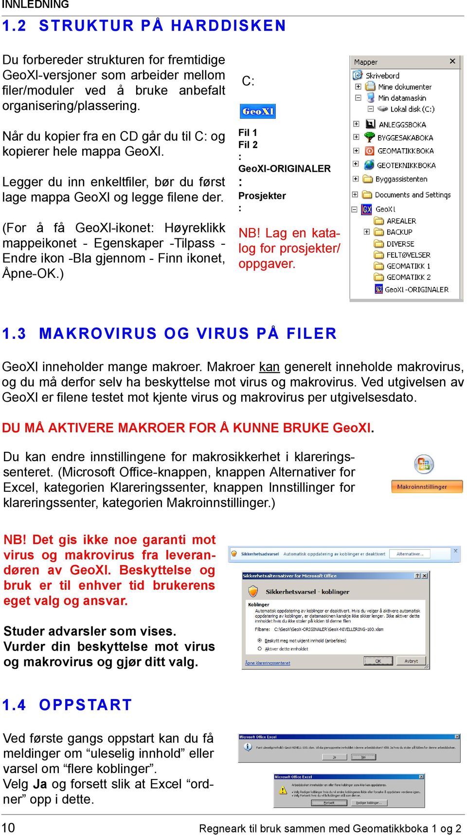 (For å få GeoXl-ikonet: Høyreklikk mappeikonet - Egenskaper -Tilpass - Endre ikon -Bla gjennom - Finn ikonet, Åpne-OK.) C: Fil 1 Fil 2 : GeoXl-ORIGINALER : Prosjekter : NB!