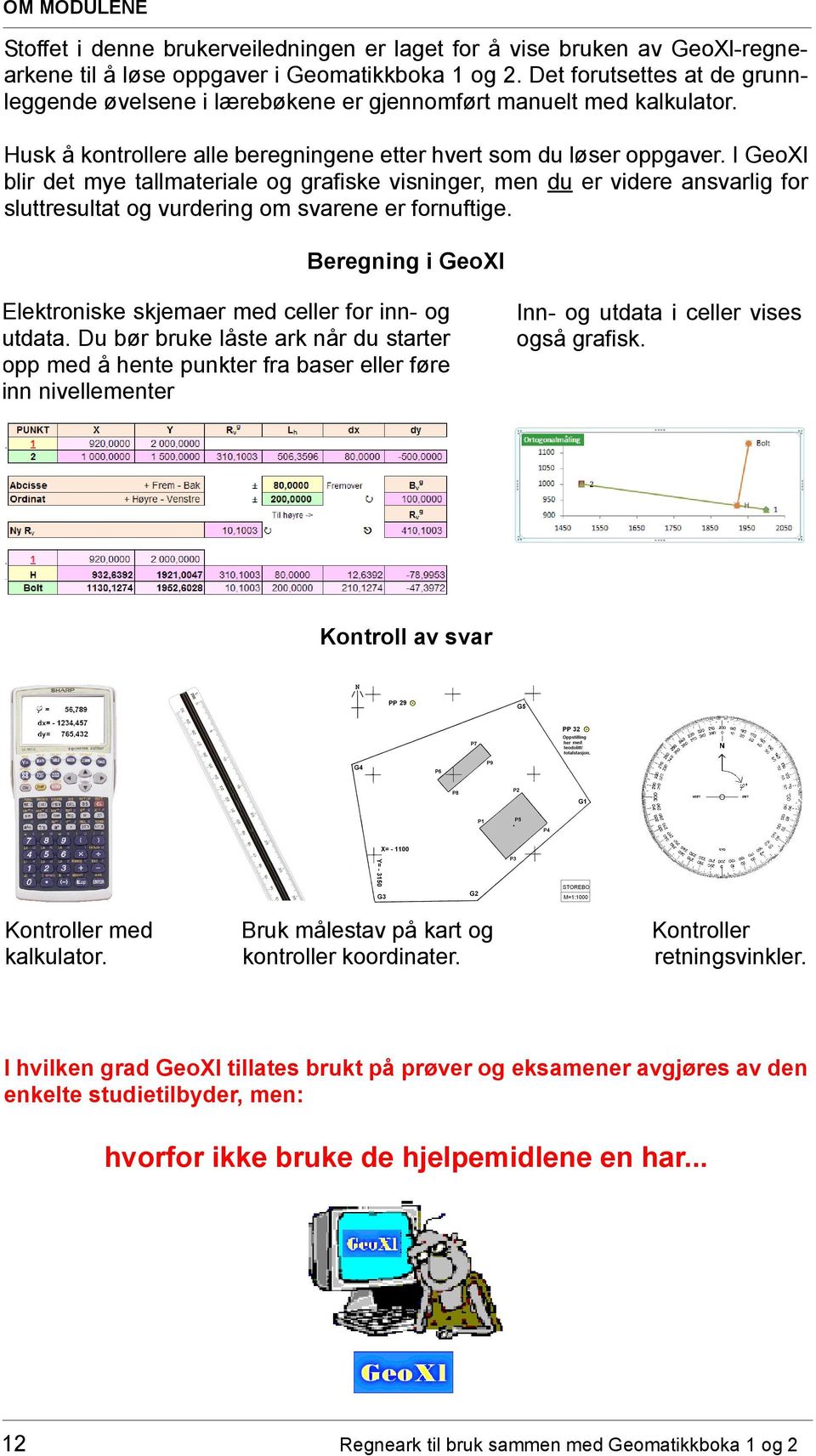 I GeoXl blir det mye tallmateriale og grafiske visninger, men du er videre ansvarlig for sluttresultat og vurdering om svarene er fornuftige.