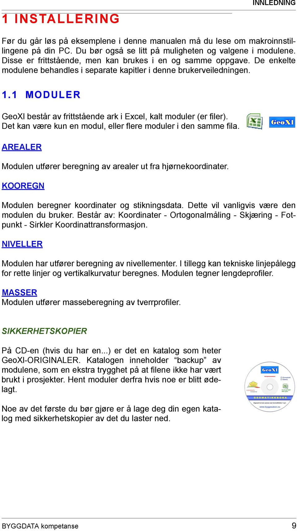 1 MODULER GeoXl består av frittstående ark i Excel, kalt moduler (er filer). Det kan være kun en modul, eller flere moduler i den samme fila.