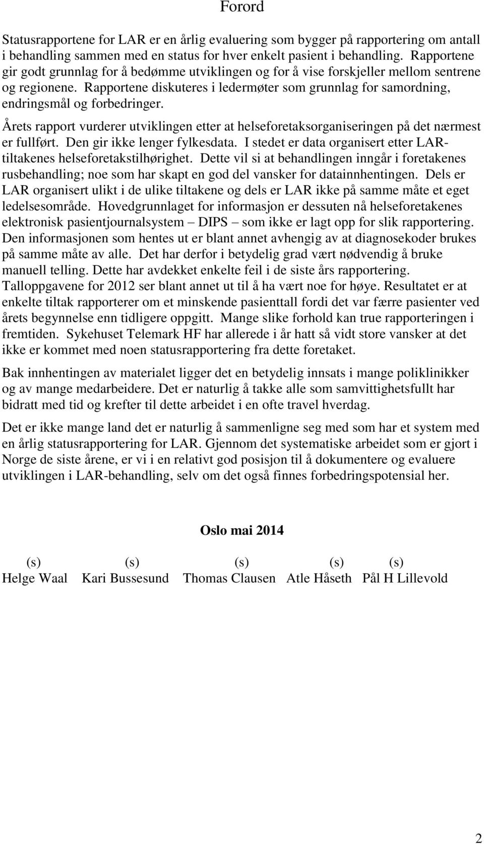 Rapportene diskuteres i ledermøter som grunnlag for samordning, endringsmål og forbedringer. Årets rapport vurderer utviklingen etter at helseforetaksorganiseringen på det nærmest er fullført.