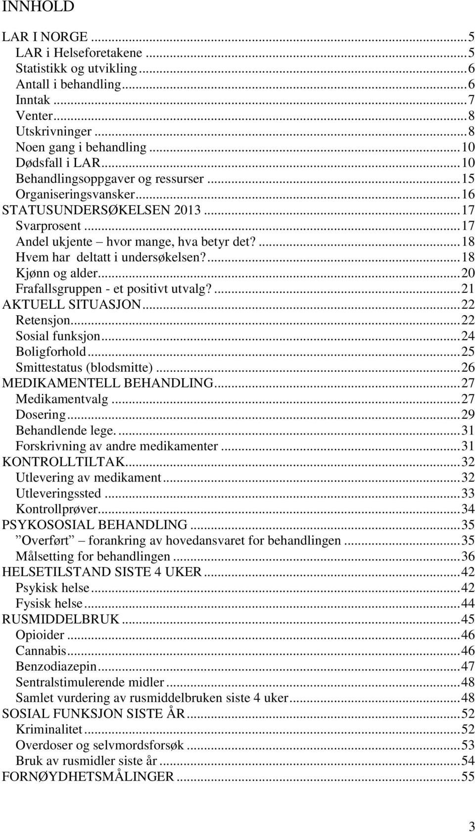 ... 18 Kjønn og alder... 20 Frafallsgruppen - et positivt utvalg?... 21 AKTUELL SITUASJON... 22 Retensjon... 22 Sosial funksjon... 24 Boligforhold... 25 Smittestatus (blodsmitte).