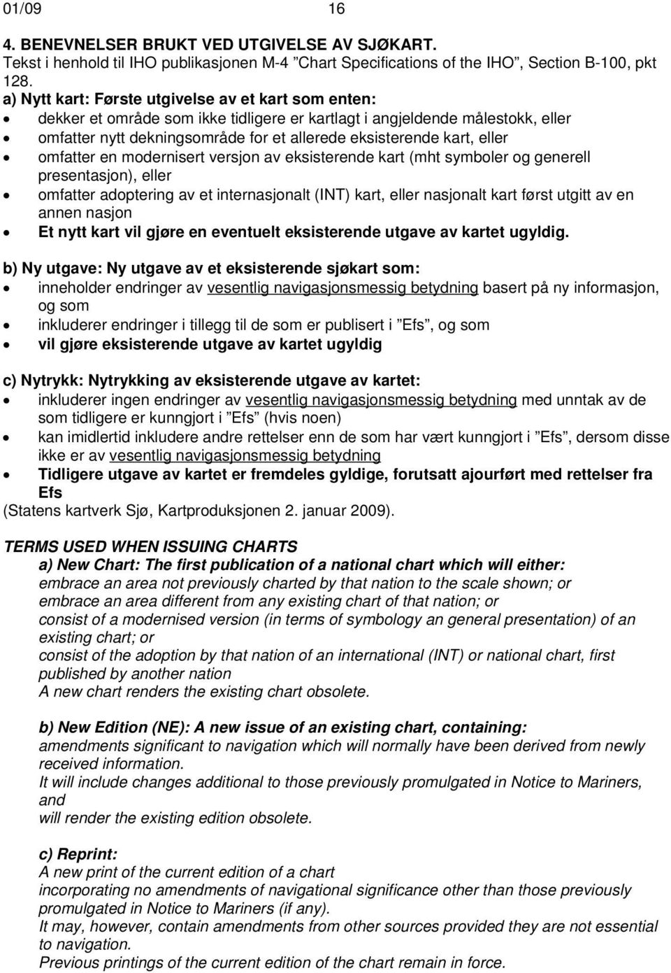 eller omfatter en modernisert versjon av eksisterende kart (mht symboler og generell presentasjon), eller omfatter adoptering av et internasjonalt (INT) kart, eller nasjonalt kart først utgitt av en