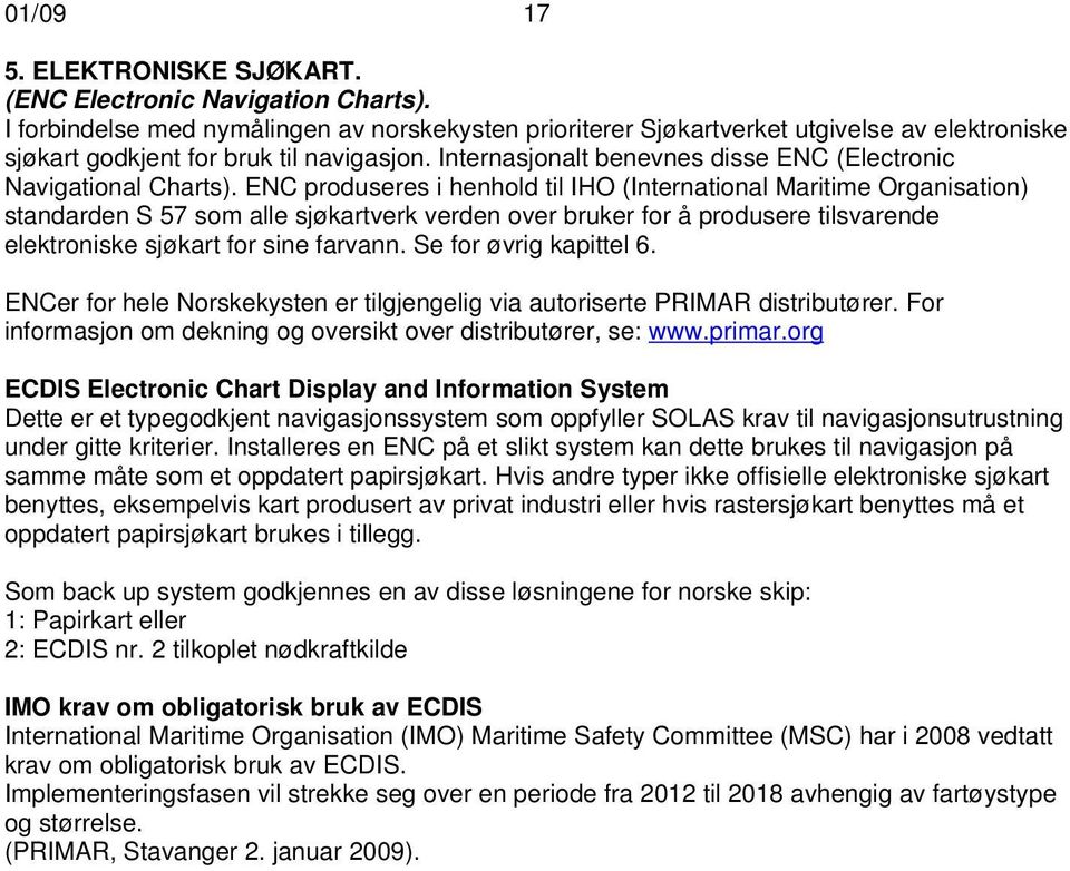 Internasjonalt benevnes disse ENC (Electronic Navigational Charts).