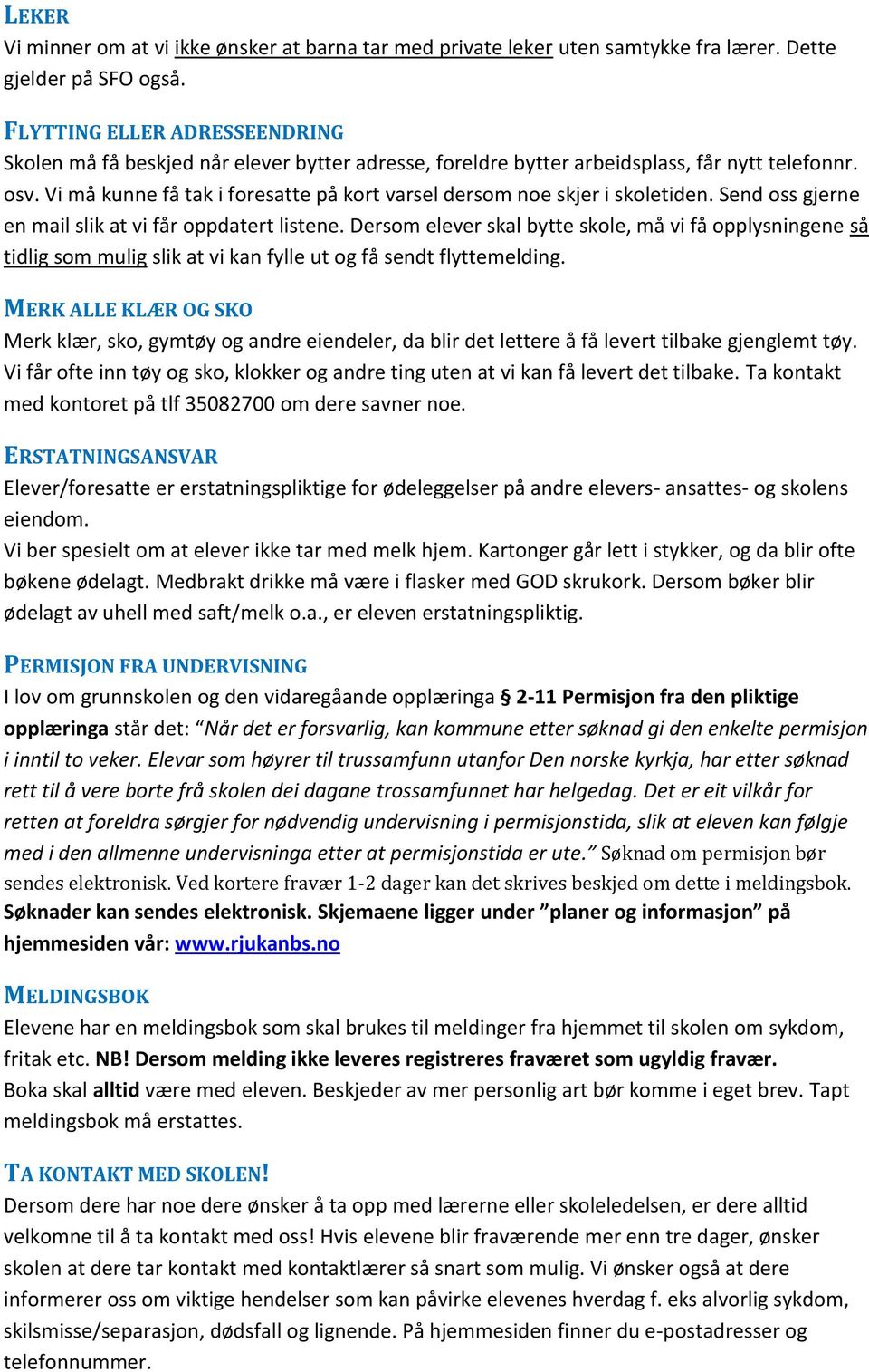 Vi må kunne få tak i foresatte på kort varsel dersom noe skjer i skoletiden. Send oss gjerne en mail slik at vi får oppdatert listene.