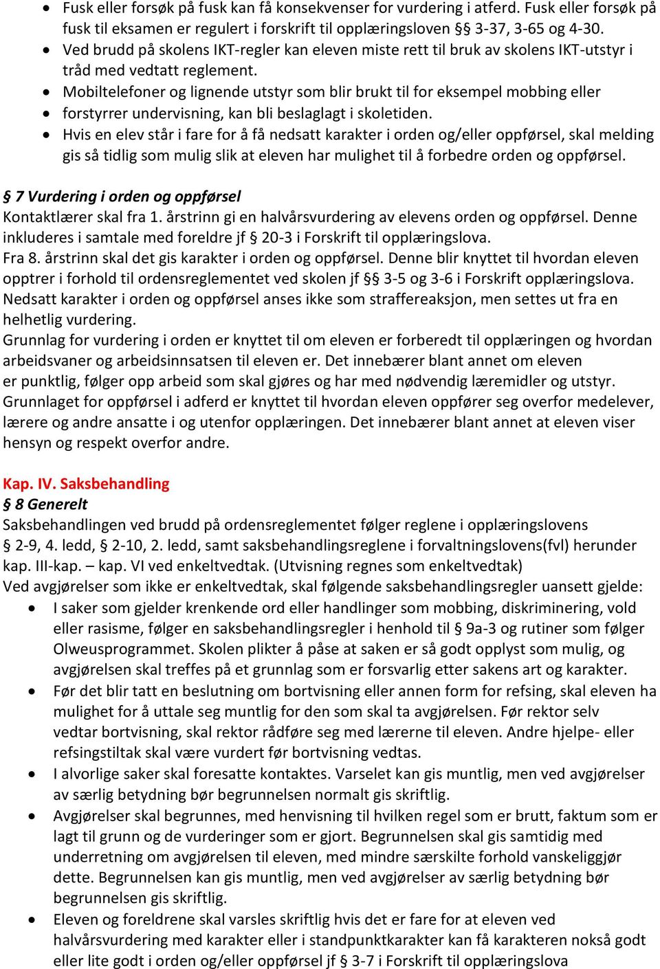 Mobiltelefoner og lignende utstyr som blir brukt til for eksempel mobbing eller forstyrrer undervisning, kan bli beslaglagt i skoletiden.