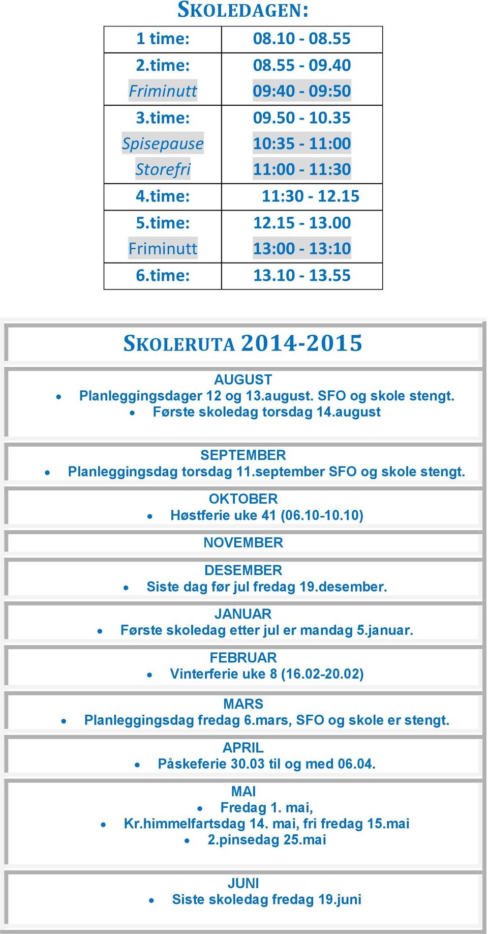 september SFO og skole stengt. OKTOBER Høstferie uke 41 (06.10-10.10) NOVEMBER DESEMBER Siste dag før jul fredag 19.desember. JANUAR Første skoledag etter jul er mandag 5.januar.