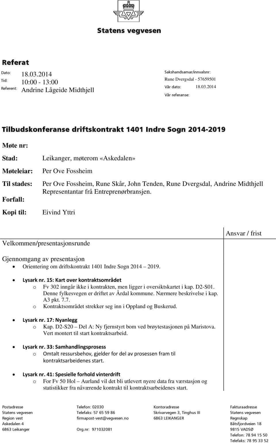 Midthjell Representantar frå Entreprenørbransjen. Eivind Yttri Velkommen/presentasjonsrunde Ansvar / frist Gjennomgang av presentasjon Orientering om driftskontrakt 1401 Indre Sogn 2014 2019.