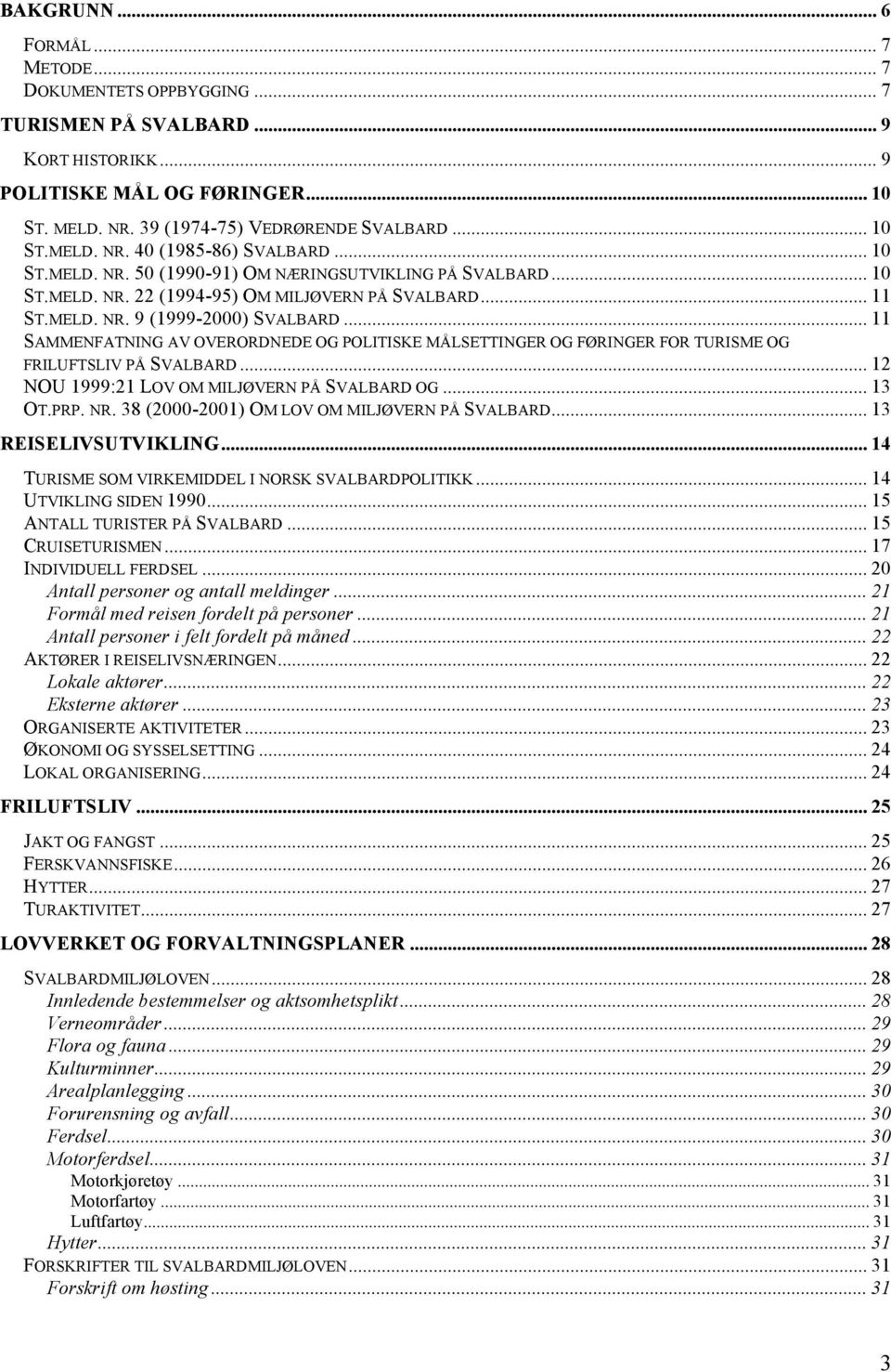 .. 11 SAMMENFATNING AV OVERORDNEDE OG POLITISKE MÅLSETTINGER OG FØRINGER FOR TURISME OG FRILUFTSLIV PÅ SVALBARD... 12 NOU 1999:21 LOV OM MILJØVERN PÅ SVALBARD OG... 13 OT.PRP. NR.