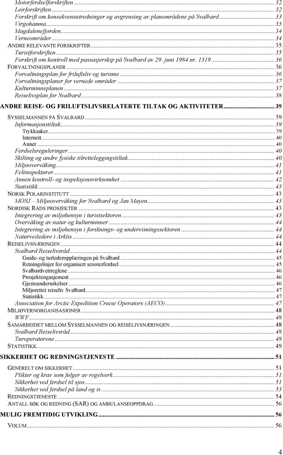 .. 36 Forvaltningsplan for friluftsliv og turisme... 36 Forvaltningsplaner for vernede områder... 37 Kulturminneplanen... 37 Reiselivsplan for Svalbard.