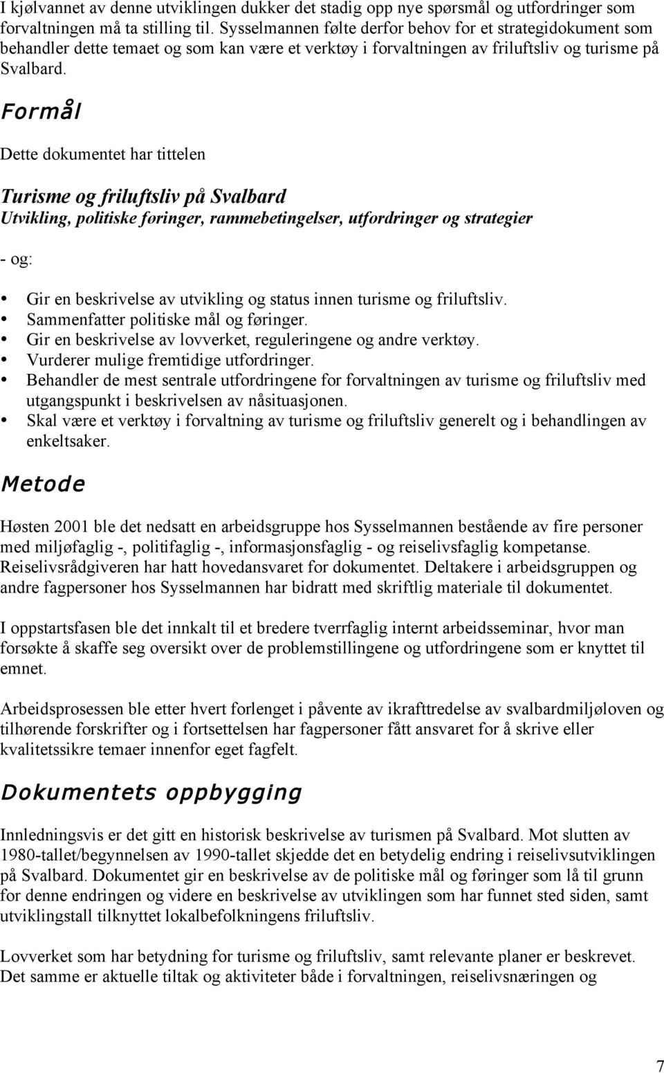 Formål Dette dokumentet har tittelen Turisme og friluftsliv på Svalbard Utvikling, politiske føringer, rammebetingelser, utfordringer og strategier - og: Gir en beskrivelse av utvikling og status