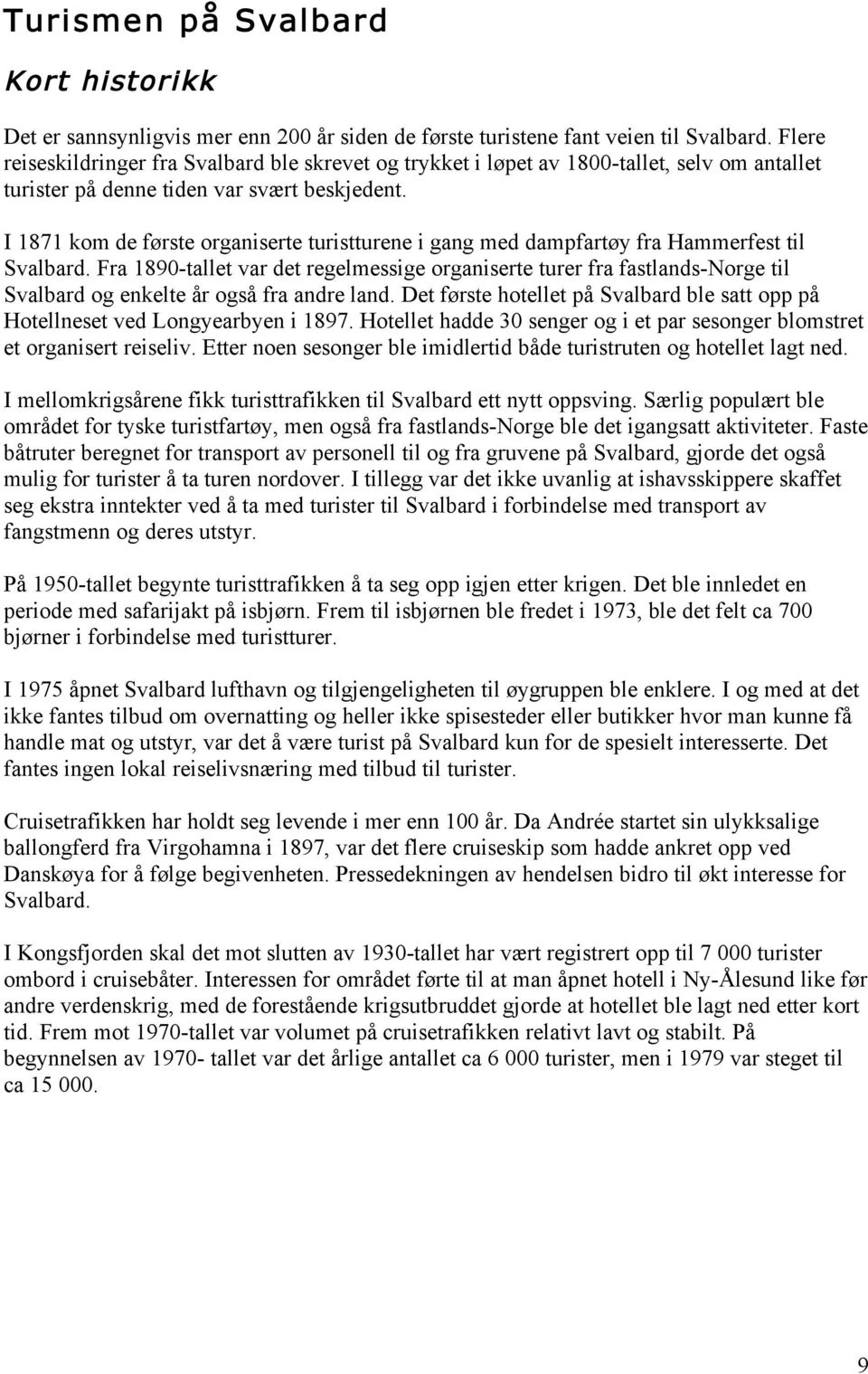 I 1871 kom de første organiserte turistturene i gang med dampfartøy fra Hammerfest til Svalbard.