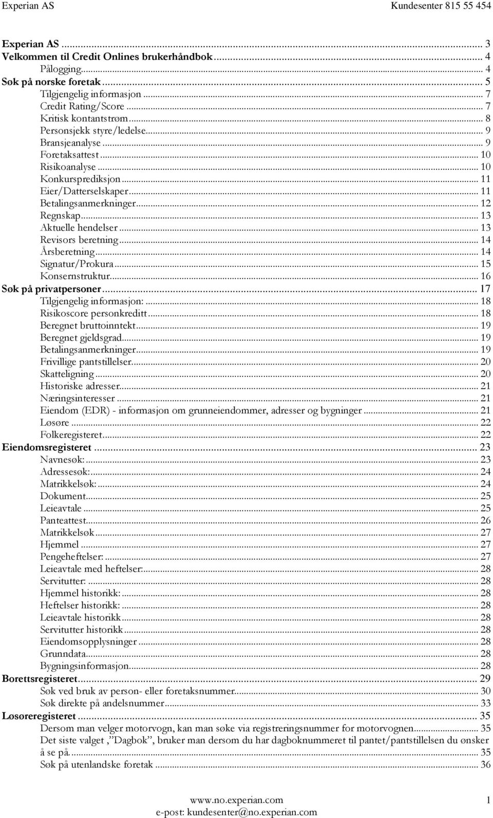 .. 13 Aktuelle hendelser... 13 Revisors beretning... 14 Årsberetning... 14 Signatur/Prokura... 15 Konsernstruktur... 16 Søk på privatpersoner... 17 Tilgjengelig informasjon:.