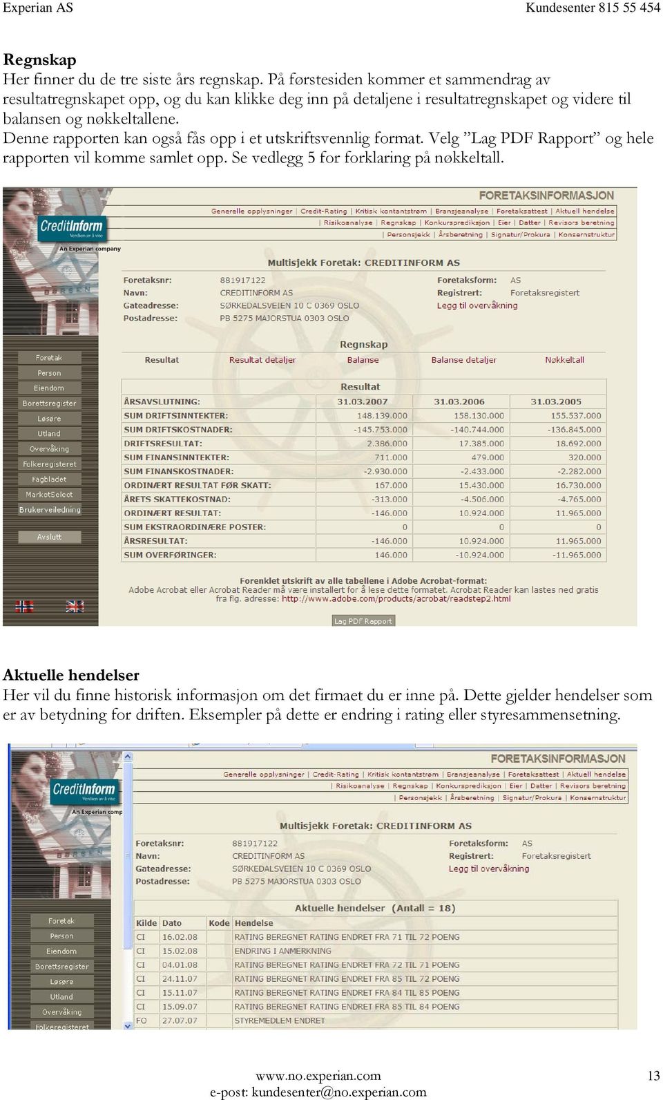 nøkkeltallene. Denne rapporten kan også fås opp i et utskriftsvennlig format. Velg Lag PDF Rapport og hele rapporten vil komme samlet opp.