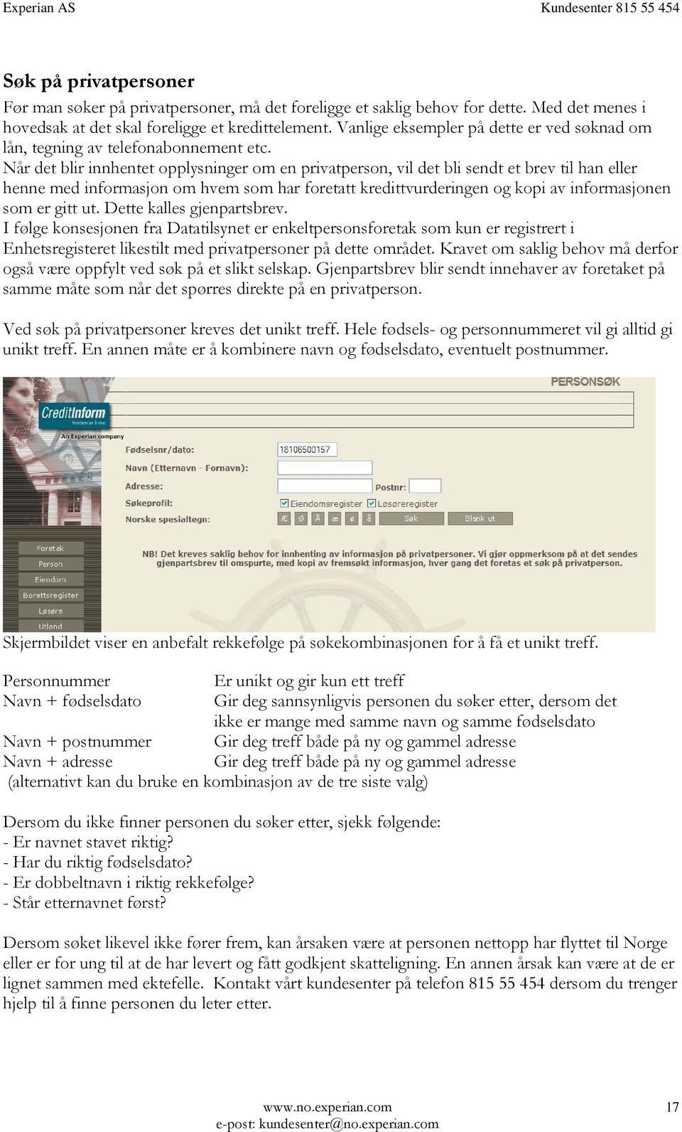 Når det blir innhentet opplysninger om en privatperson, vil det bli sendt et brev til han eller henne med informasjon om hvem som har foretatt kredittvurderingen og kopi av informasjonen som er gitt