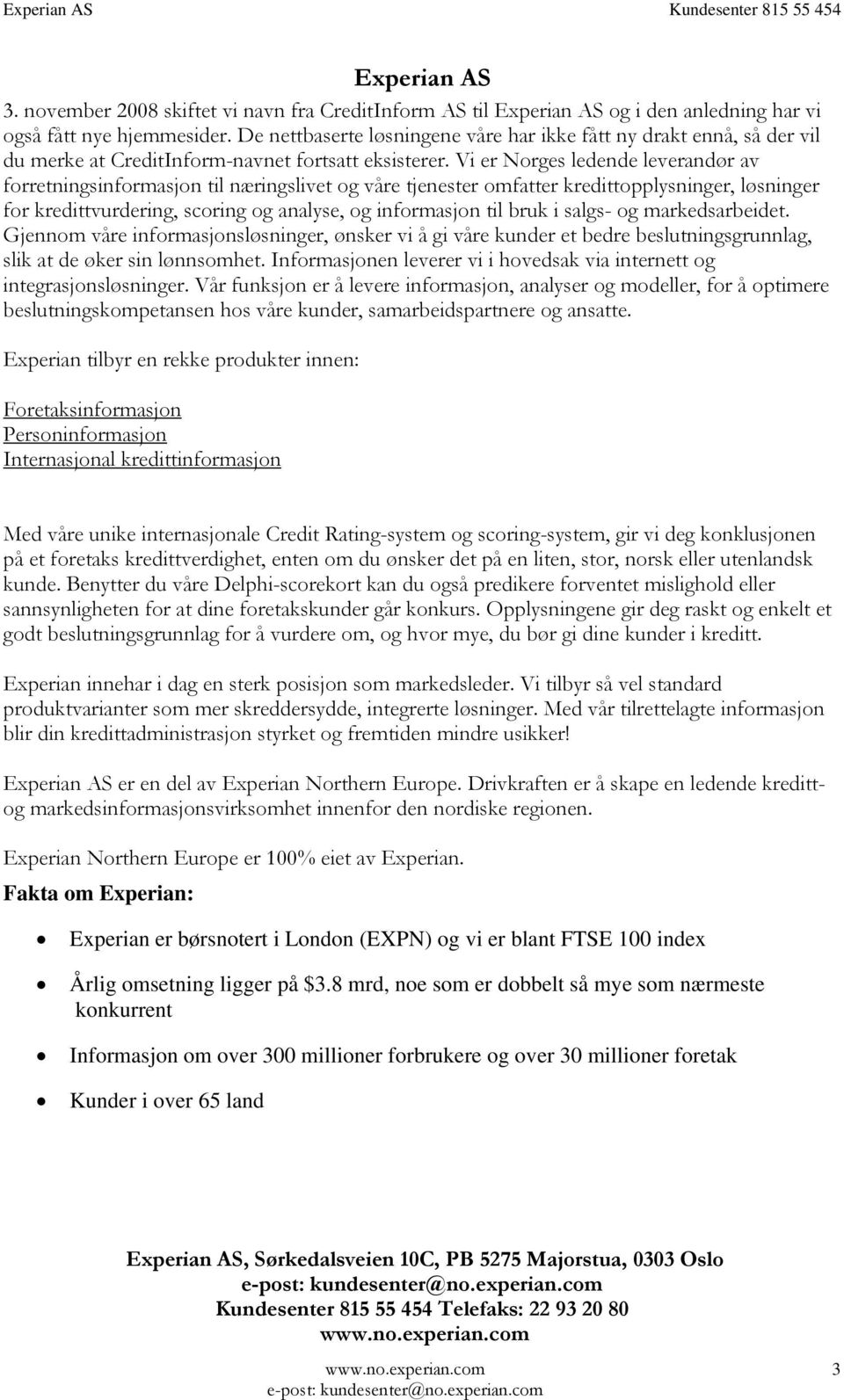 Vi er Norges ledende leverandør av forretningsinformasjon til næringslivet og våre tjenester omfatter kredittopplysninger, løsninger for kredittvurdering, scoring og analyse, og informasjon til bruk