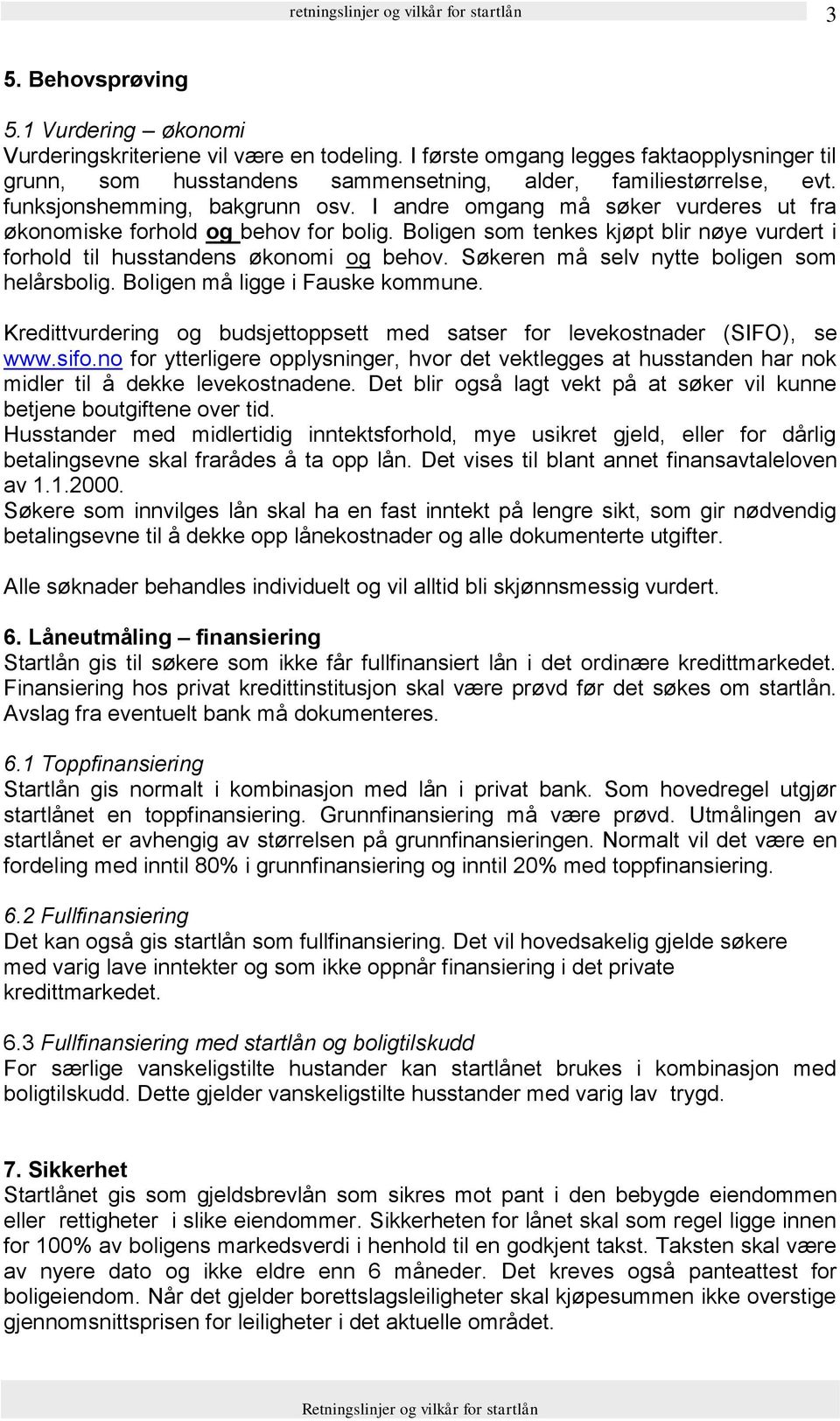 Søkeren må selv nytte boligen som helårsbolig. Boligen må ligge i Fauske kommune. Kredittvurdering og budsjettoppsett med satser for levekostnader (SIFO), se www.sifo.