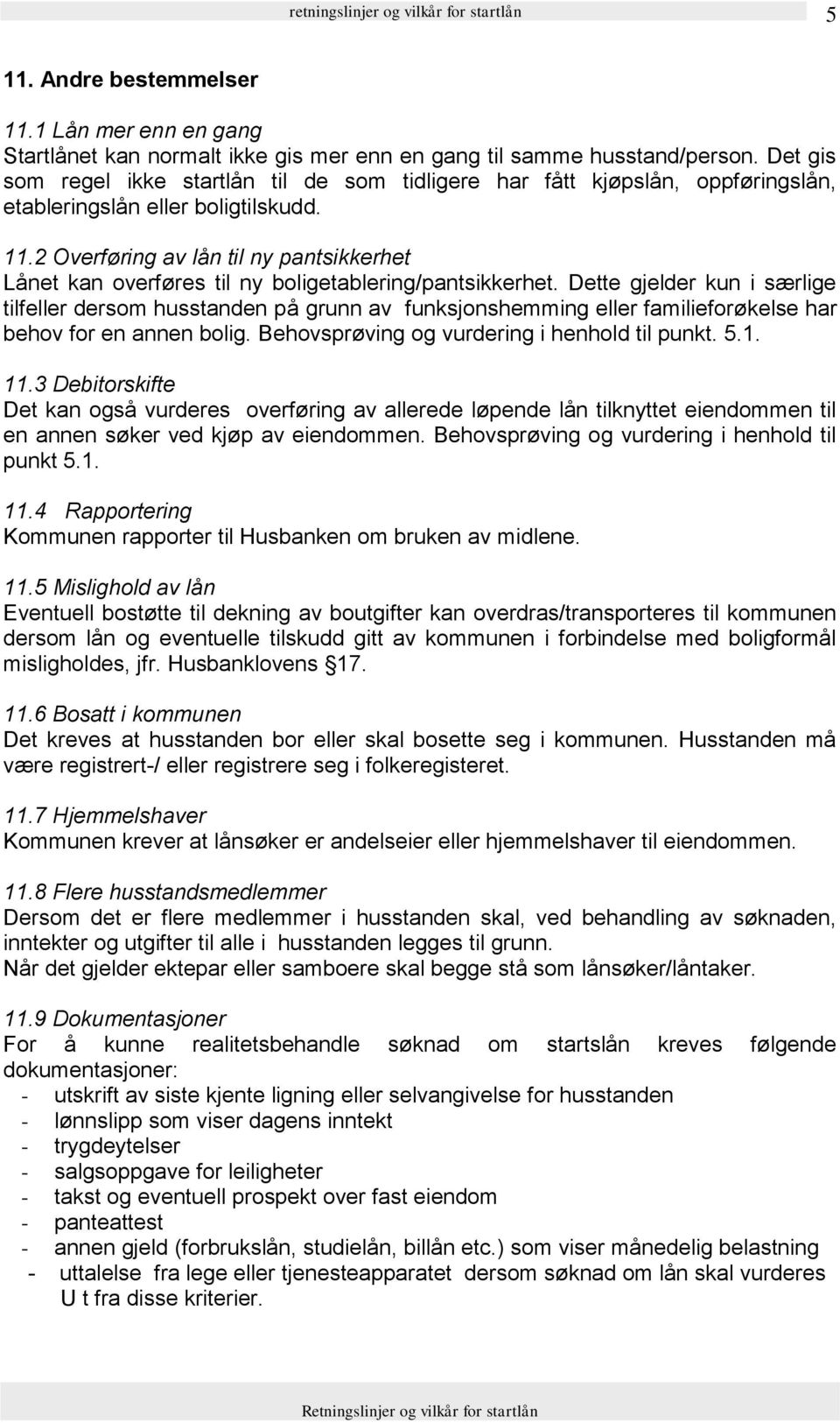 2 Overføring av lån til ny pantsikkerhet Lånet kan overføres til ny boligetablering/pantsikkerhet.