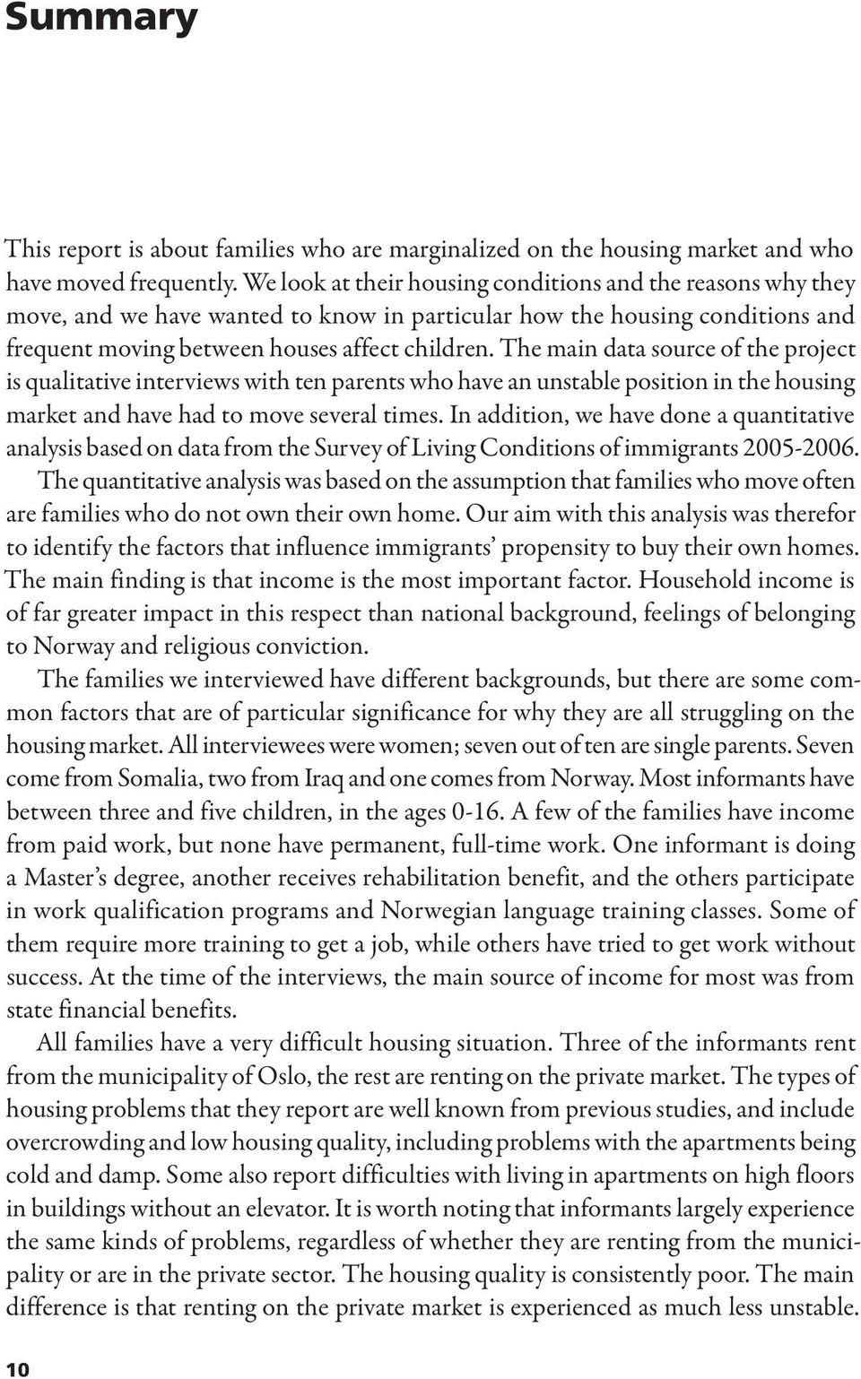 The main data source of the project is qualitative interviews with ten parents who have an unstable position in the housing market and have had to move several times.