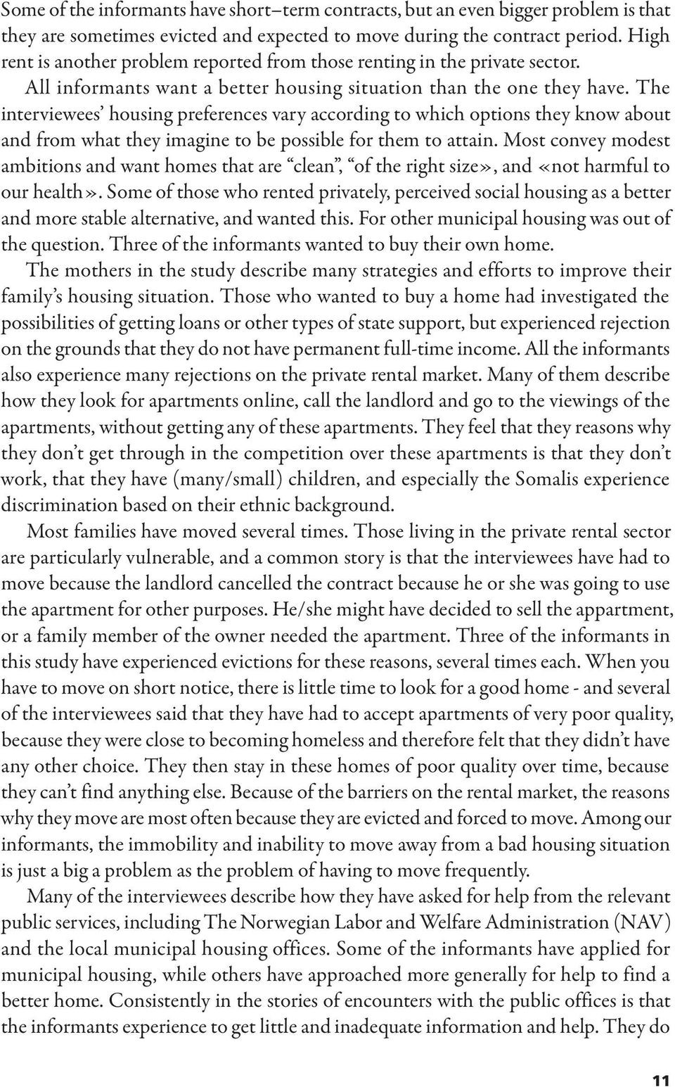 The interviewees housing preferences vary according to which options they know about and from what they imagine to be possible for them to attain.