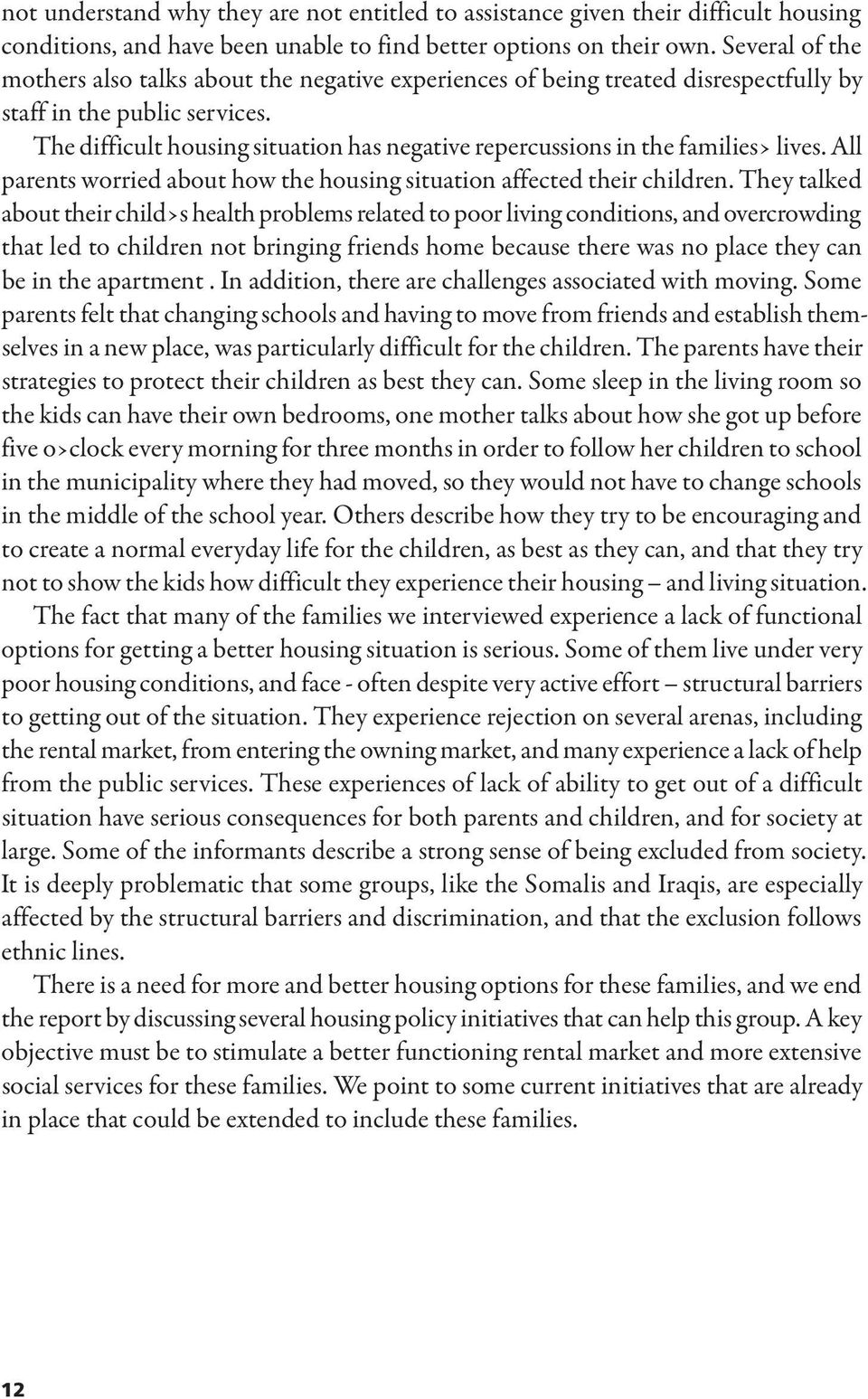 The difficult housing situation has negative repercussions in the families lives. All parents worried about how the housing situation affected their children.