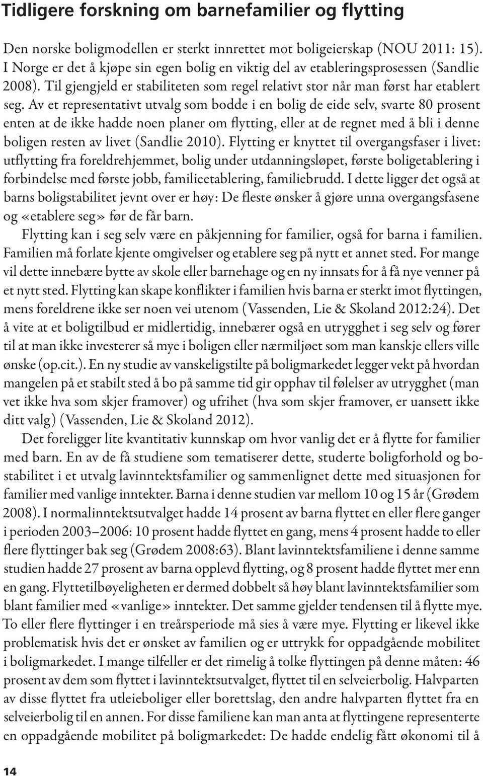 Av et representativt utvalg som bodde i en bolig de eide selv, svarte 80 prosent enten at de ikke hadde noen planer om flytting, eller at de regnet med å bli i denne boligen resten av livet (Sandlie