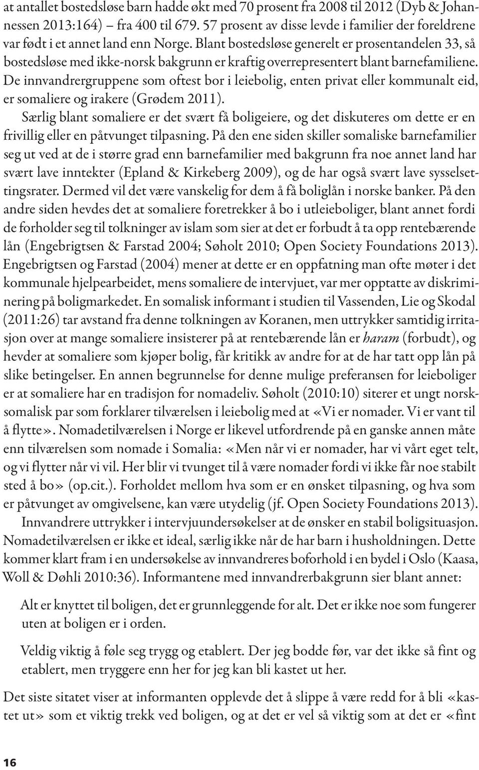 Blant bostedsløse generelt er prosentandelen 33, så bostedsløse med ikke-norsk bakgrunn er kraftig overrepresentert blant barnefamiliene.