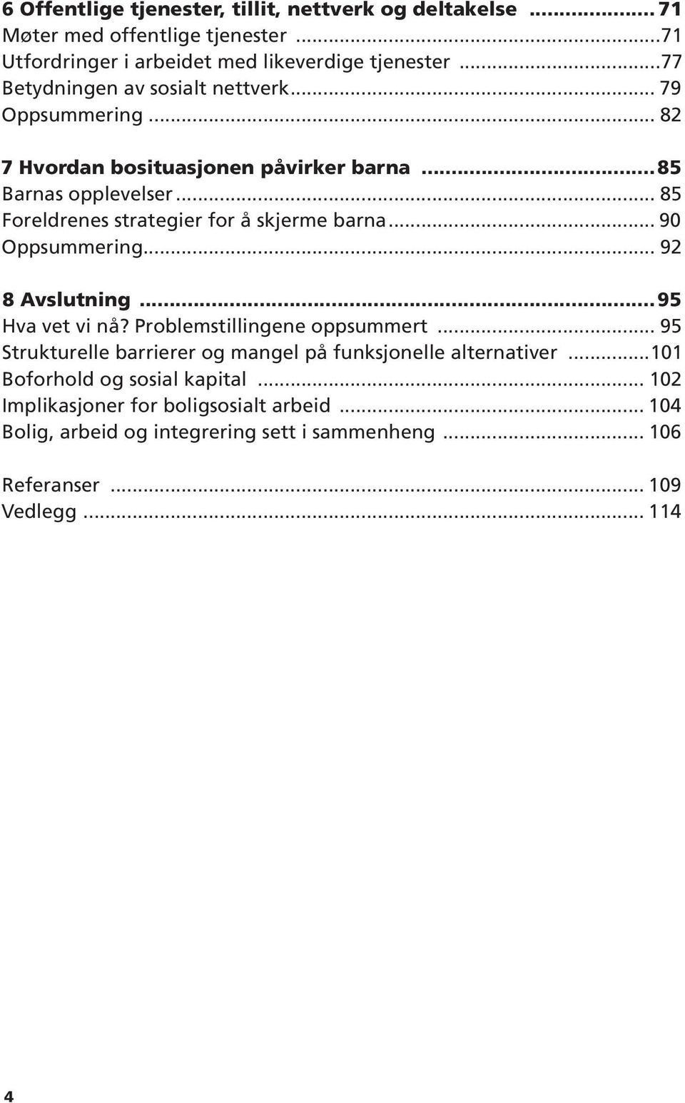 .. 85 Foreldrenes strategier for å skjerme barna... 90 Oppsummering... 92 8 Avslutning...95 Hva vet vi nå? Problemstillingene oppsummert.