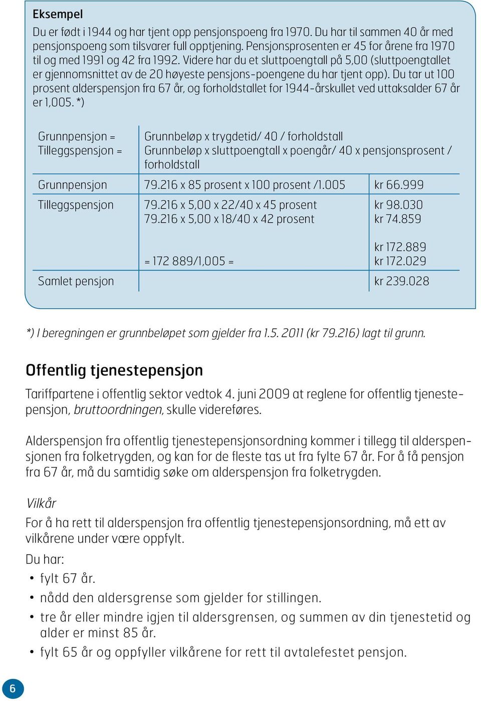 Videre har du et sluttpoengtall på 5,00 (sluttpoengtallet er gjennomsnittet av de 20 høyeste pensjons-poengene du har tjent opp).